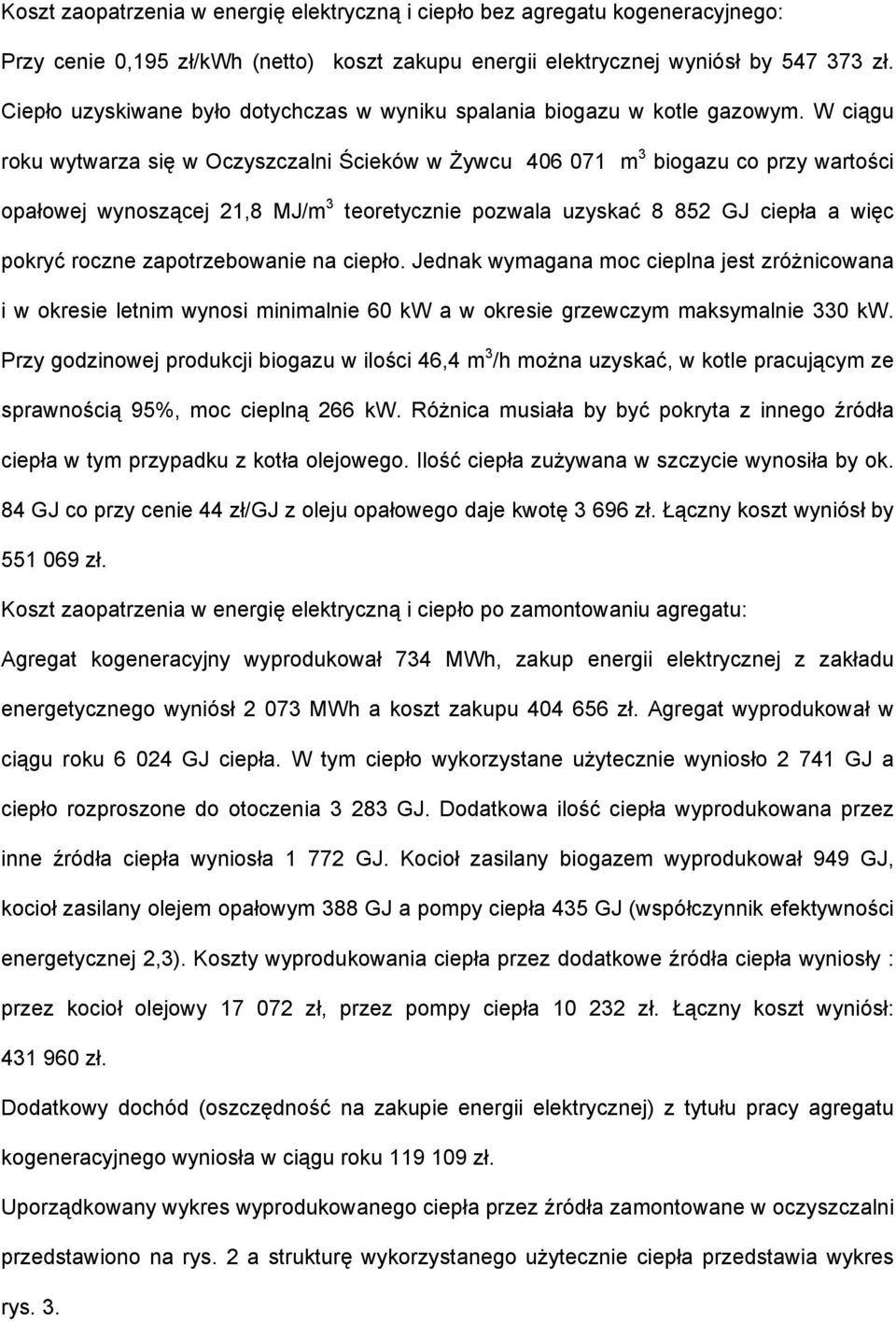 W ciągu roku wytwarza się w Oczyszczalni Ścieków w Żywcu 406 071 m 3 biogazu co przy wartości opałowej wynoszącej 21,8 MJ/m 3 teoretycznie pozwala uzyskać 8 852 GJ ciepła a więc pokryć roczne