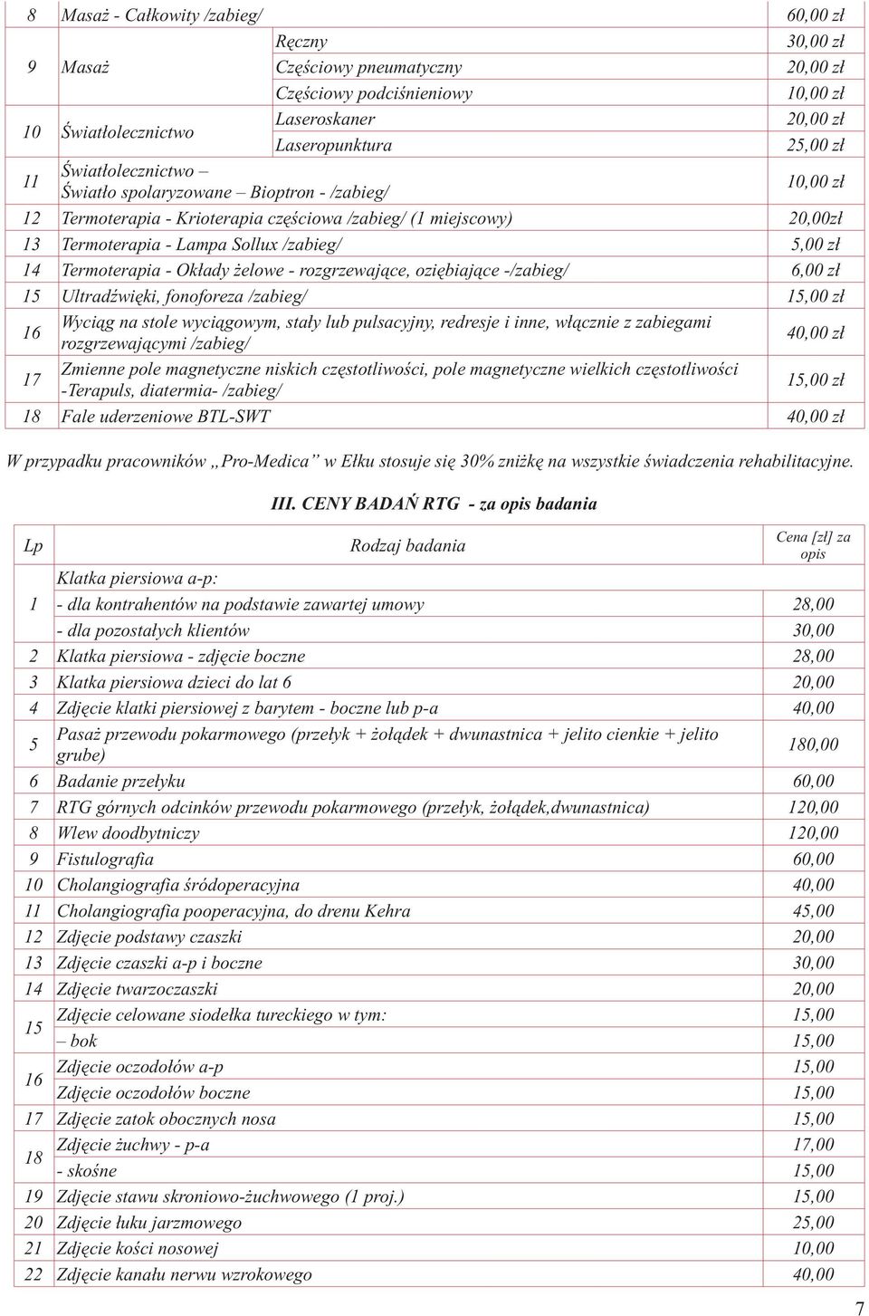 Termoterapia - Okłady żelowe - rozgrzewające, oziębiające -/zabieg/ 6,00 zł 15 Ultradźwięki, fonoforeza /zabieg/ 15,00 zł 16 Wyciąg na stole wyciągowym, stały lub pulsacyjny, redresje i inne,