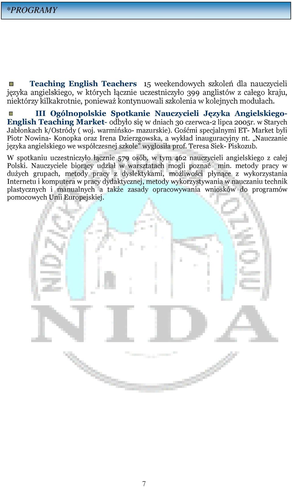 w Starych Jabłonkach k/ostródy ( woj. warmińsko- mazurskie). Gośćmi specjalnymi ET- Market byli Piotr Nowina- Konopka oraz Irena Dzierzgowska, a wykład inauguracyjny nt.