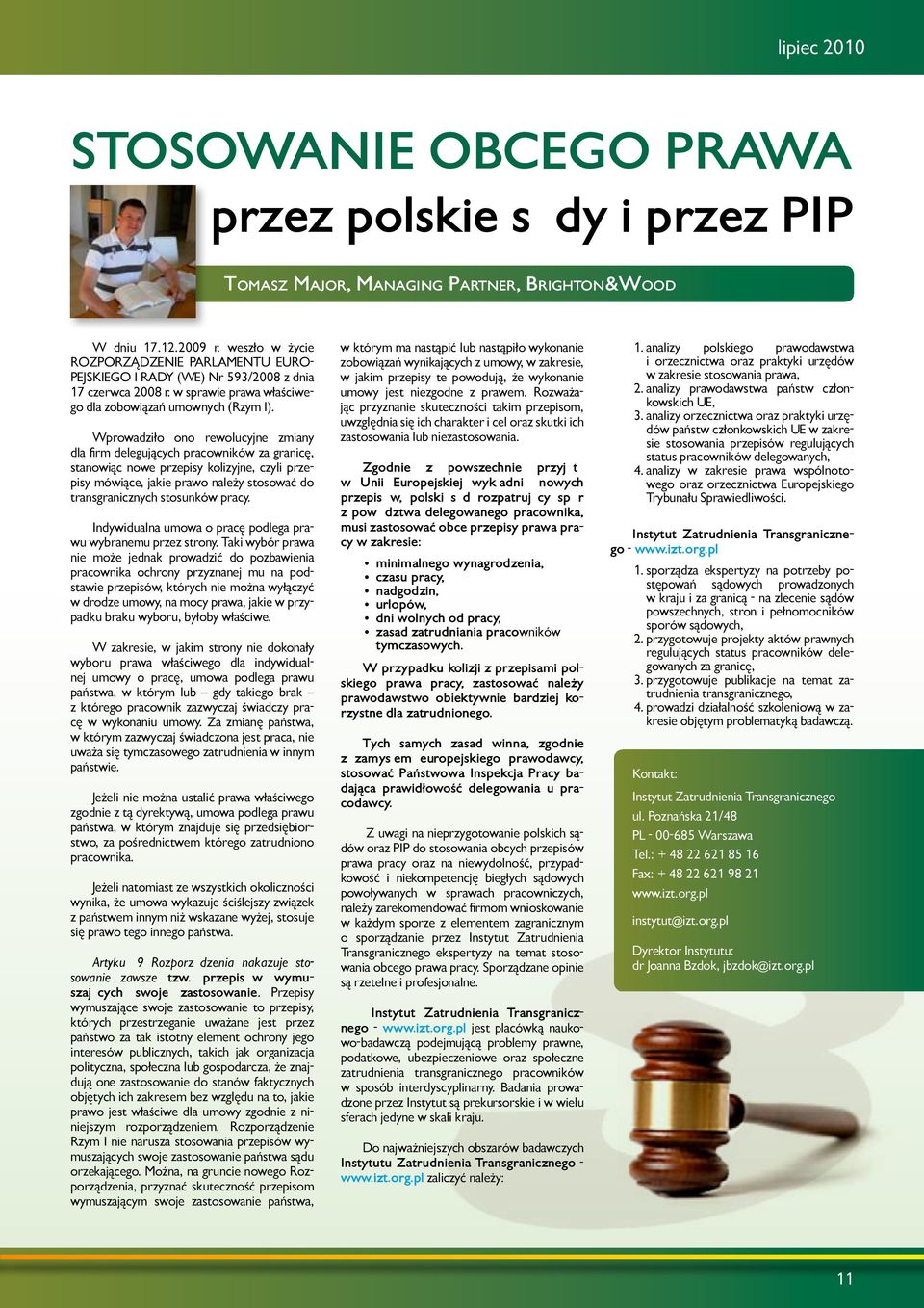 Wprowadziło ono rewolucyjne zmiany dla firm delegujących pracowników za granicę, stanowiąc nowe przepisy kolizyjne, czyli przepisy mówiące, jakie prawo należy stosować do transgranicznych stosunków