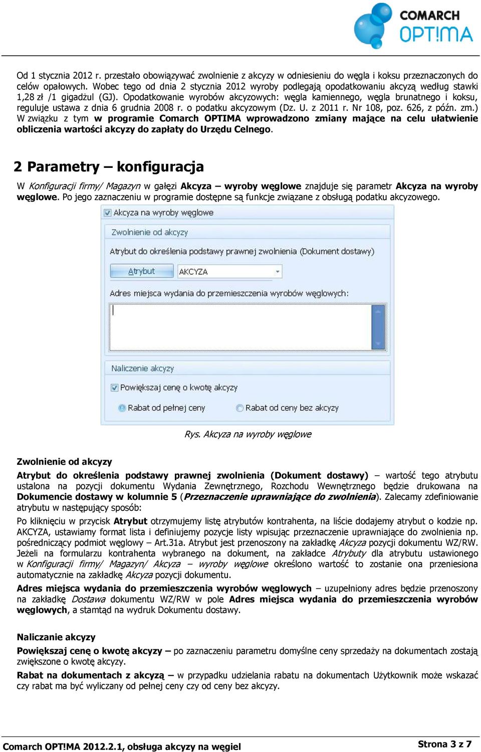 Opodatkowanie wyrobów akcyzowych: węgla kamiennego, węgla brunatnego i koksu, reguluje ustawa z dnia 6 grudnia 2008 r. o podatku akcyzowym (Dz. U. z 2011 r. Nr 108, poz. 626, z późn. zm.