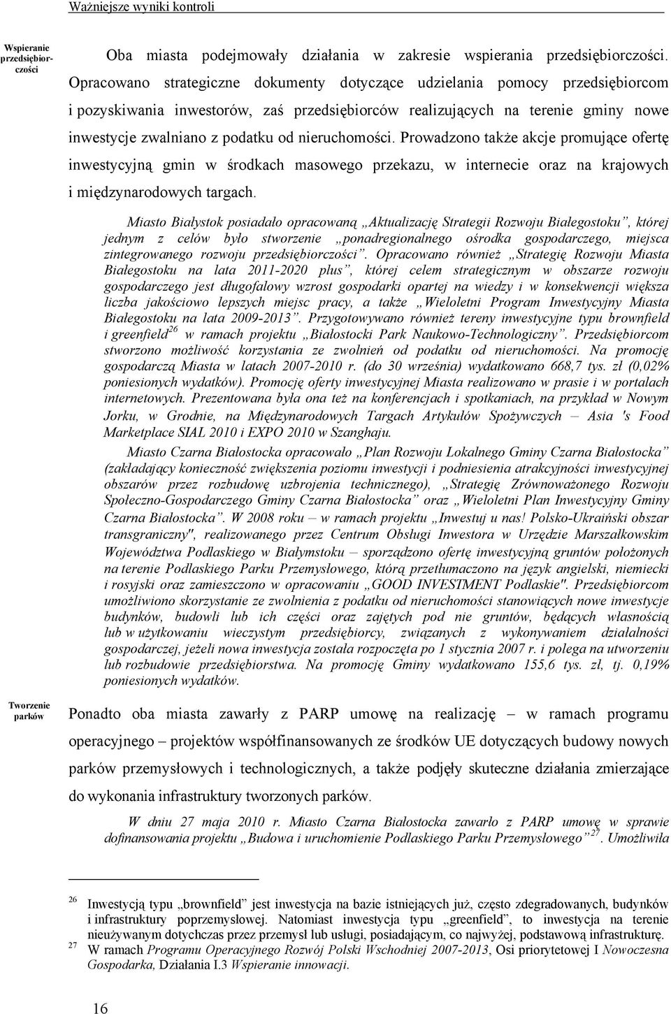 nieruchomości. Prowadzono także akcje promujące ofertę inwestycyjną gmin w środkach masowego przekazu, w internecie oraz na krajowych i międzynarodowych targach.