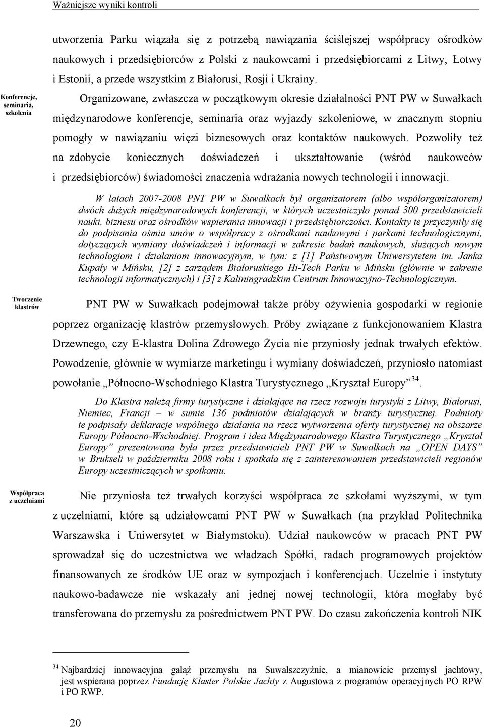 Organizowane, zwłaszcza w początkowym okresie działalności PNT PW w Suwałkach międzynarodowe konferencje, seminaria oraz wyjazdy szkoleniowe, w znacznym stopniu pomogły w nawiązaniu więzi biznesowych