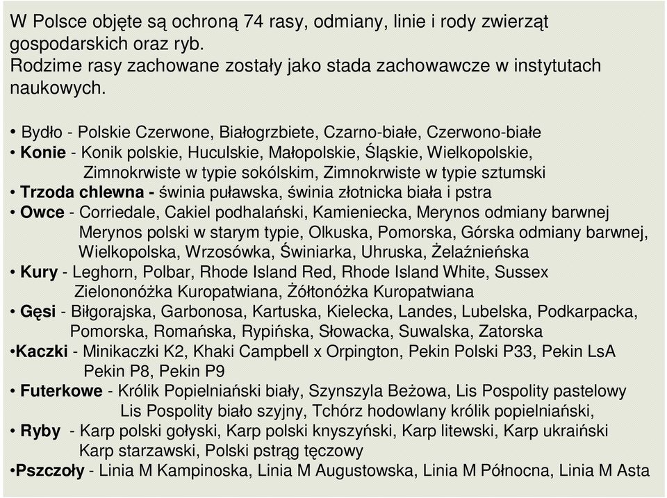 sztumski Trzoda chlewna - świnia puławska, świnia złotnicka biała i pstra Owce - Corriedale, Cakiel podhalański, Kamieniecka, Merynos odmiany barwnej Merynos polski w starym typie, Olkuska, Pomorska,