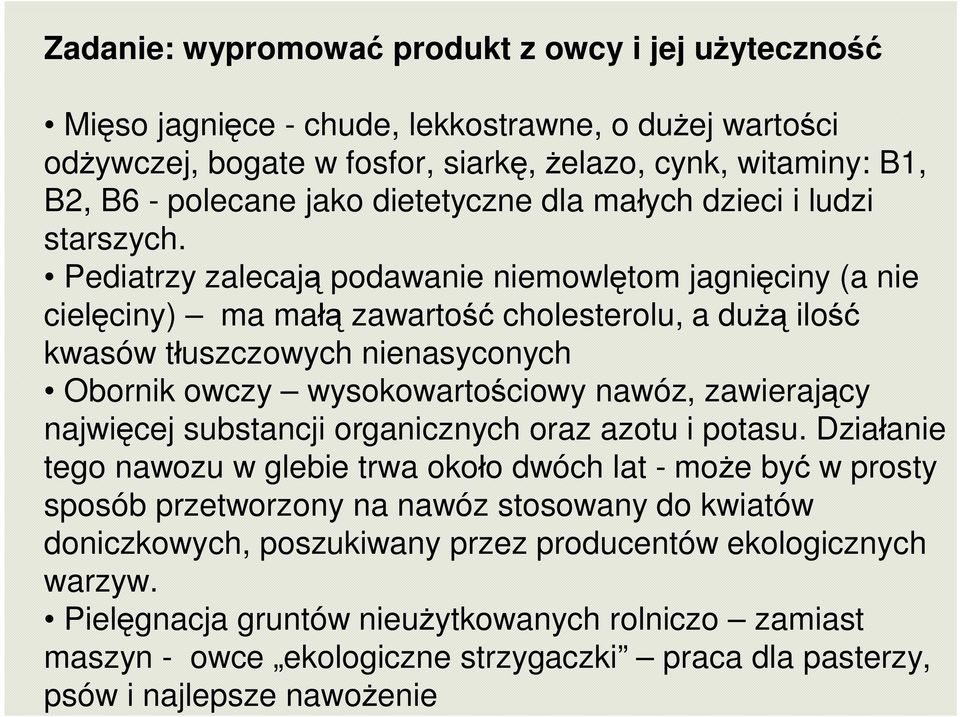 Pediatrzy zalecają podawanie niemowlętom jagnięciny (a nie cielęciny) ma małą zawartość cholesterolu, a dużą ilość kwasów tłuszczowych nienasyconych Obornik owczy wysokowartościowy nawóz, zawierający