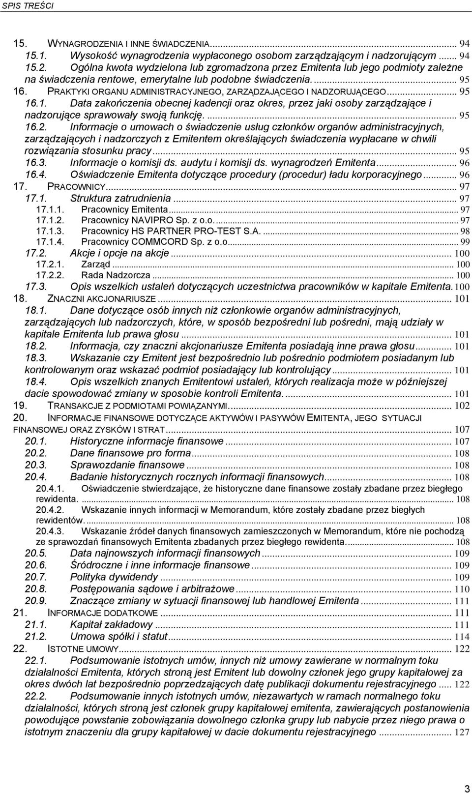 PRAKTYKI ORGANU ADMINISTRACYJNEGO, ZARZĄDZAJĄCEGO I NADZORUJĄCEGO... 95 16.1. Data zakończenia obecnej kadencji oraz okres, przez jaki osoby zarządzające i nadzorujące sprawowały swoją funkcję.... 95 16.2.