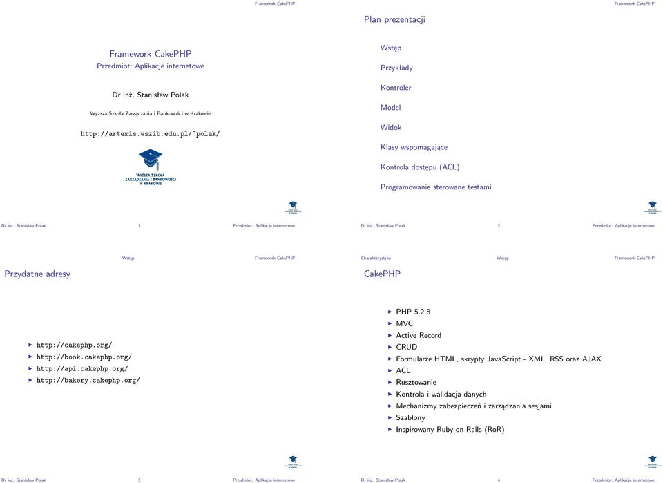 Stanisław Polak 2 Przedmiot: Aplikacje internetowe Wstęp Charakterystyka Wstęp Przydatne adresy CakePHP PHP 5.2.8 MVC http://cakephp.org/ http://book.cakephp.org/ http://api.cakephp.org/ http://bakery.