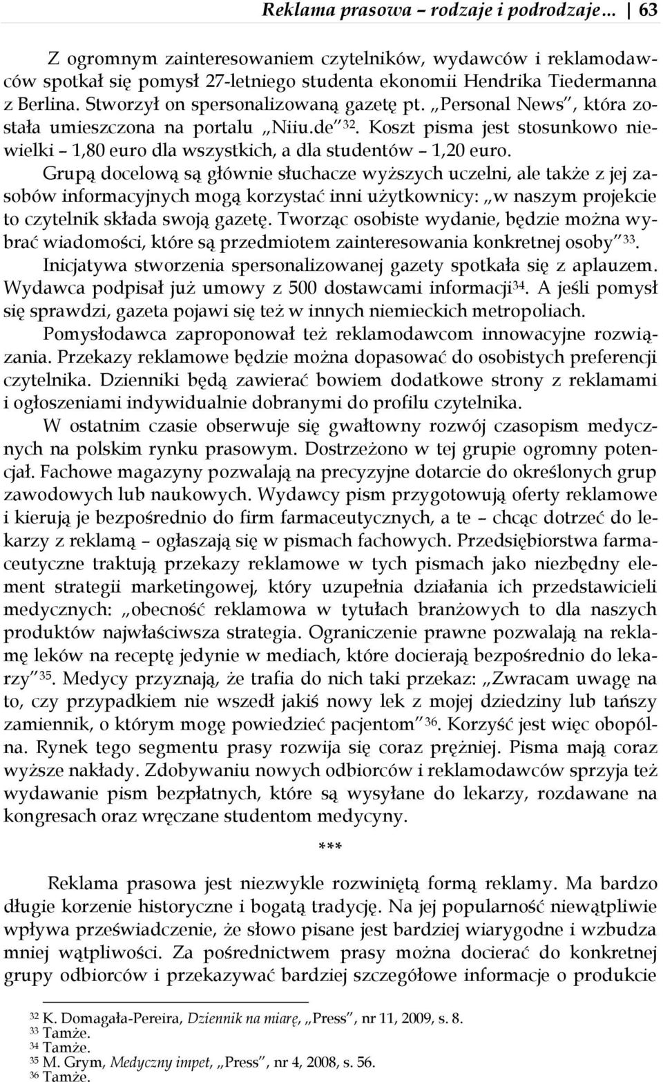 Grupą docelową są głównie słuchacze wyższych uczelni, ale także z jej zasobów informacyjnych mogą korzystać inni użytkownicy: w naszym projekcie to czytelnik składa swoją gazetę.