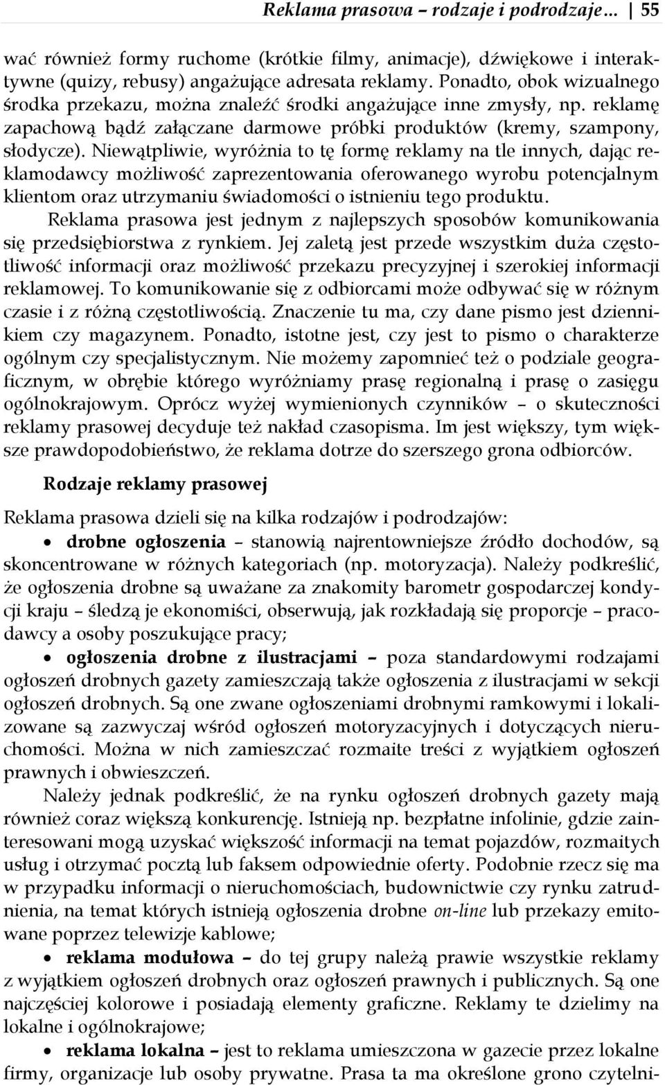 Niewątpliwie, wyróżnia to tę formę reklamy na tle innych, dając reklamodawcy możliwość zaprezentowania oferowanego wyrobu potencjalnym klientom oraz utrzymaniu świadomości o istnieniu tego produktu.