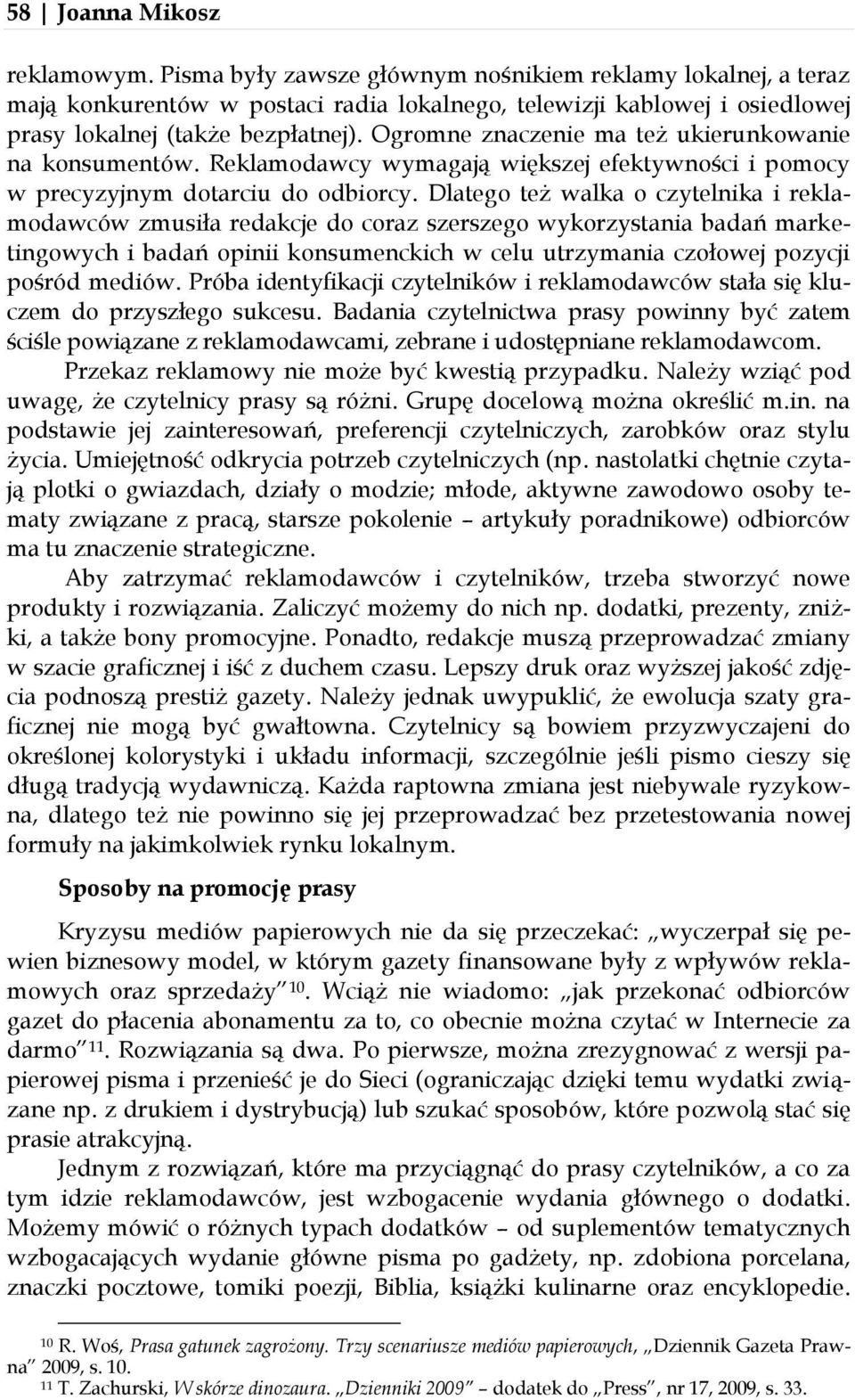 Ogromne znaczenie ma też ukierunkowanie na konsumentów. Reklamodawcy wymagają większej efektywności i pomocy w precyzyjnym dotarciu do odbiorcy.