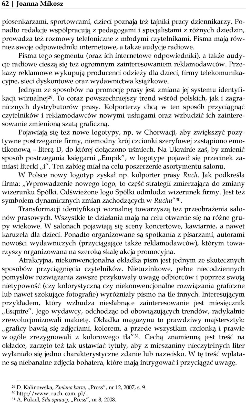 Pisma mają również swoje odpowiedniki internetowe, a także audycje radiowe.