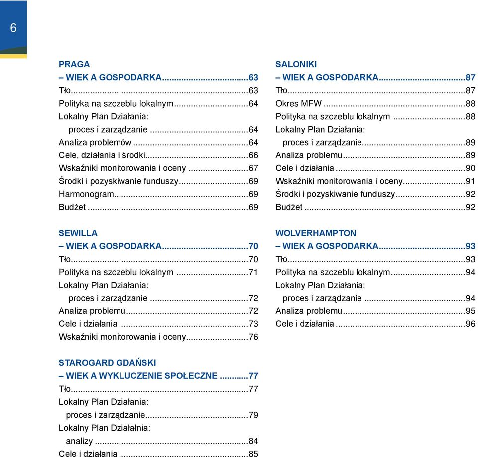 ..88 Lokalny Plan Działania:. proces i zarządzanie...89 Analiza problemu...89 Cele i działania...90 Wskaźniki monitorowania i oceny...91 Środki i pozyskiwanie funduszy...92 Budżet.