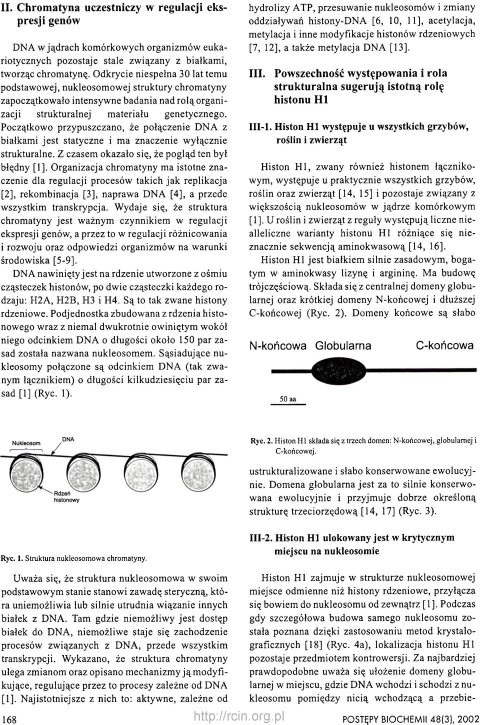 Początkowo przypuszczano, że połączenie DNA z białkami jest statyczne i ma znaczenie wyłącznie strukturalne. Z czasem okazało się, że pogląd ten był błędny [1].