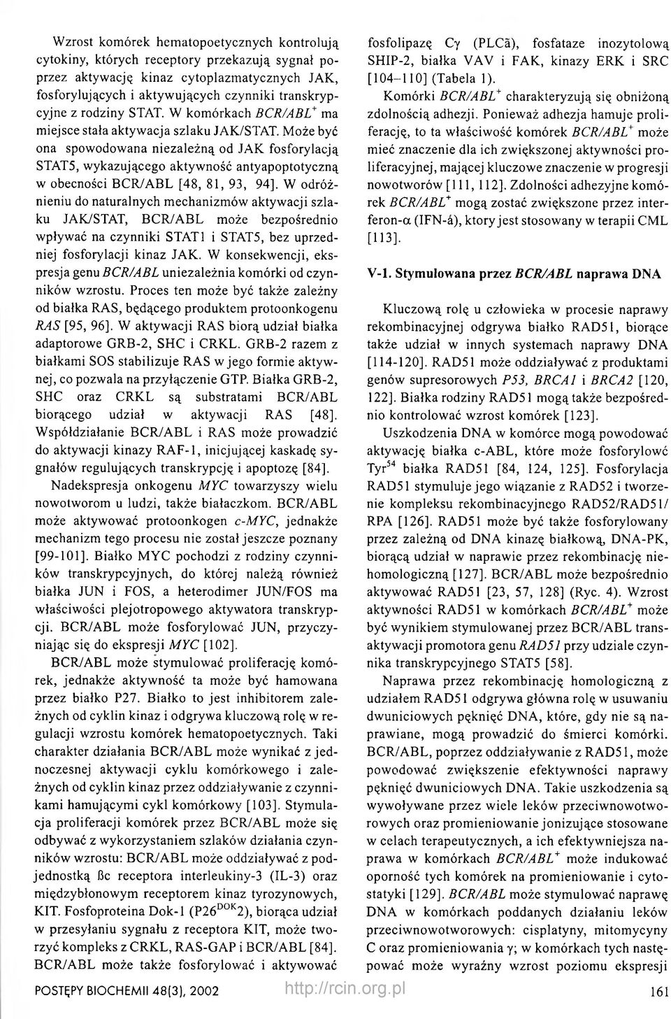 Może być ona spowodowana niezależną od JAK fosforylacją STAT5, wykazującego aktywność antyapoptotyczną w obecności BCR/ABL [48, 81, 93, 94], W odróżnieniu do naturalnych mechanizmów aktywacji szlaku