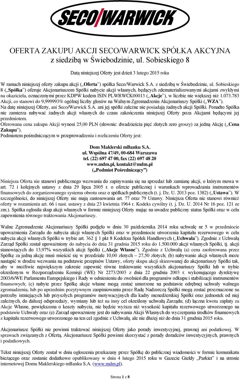 Sobieskiego 8 ( Spółka ) oferuje Akcjonariuszom Spółki nabycie akcji własnych, będących zdematerializowanymi akcjami zwykłymi na okaziciela, oznaczonymi przez KDPW kodem ISIN PLWRWCK00013 ( Akcje ),