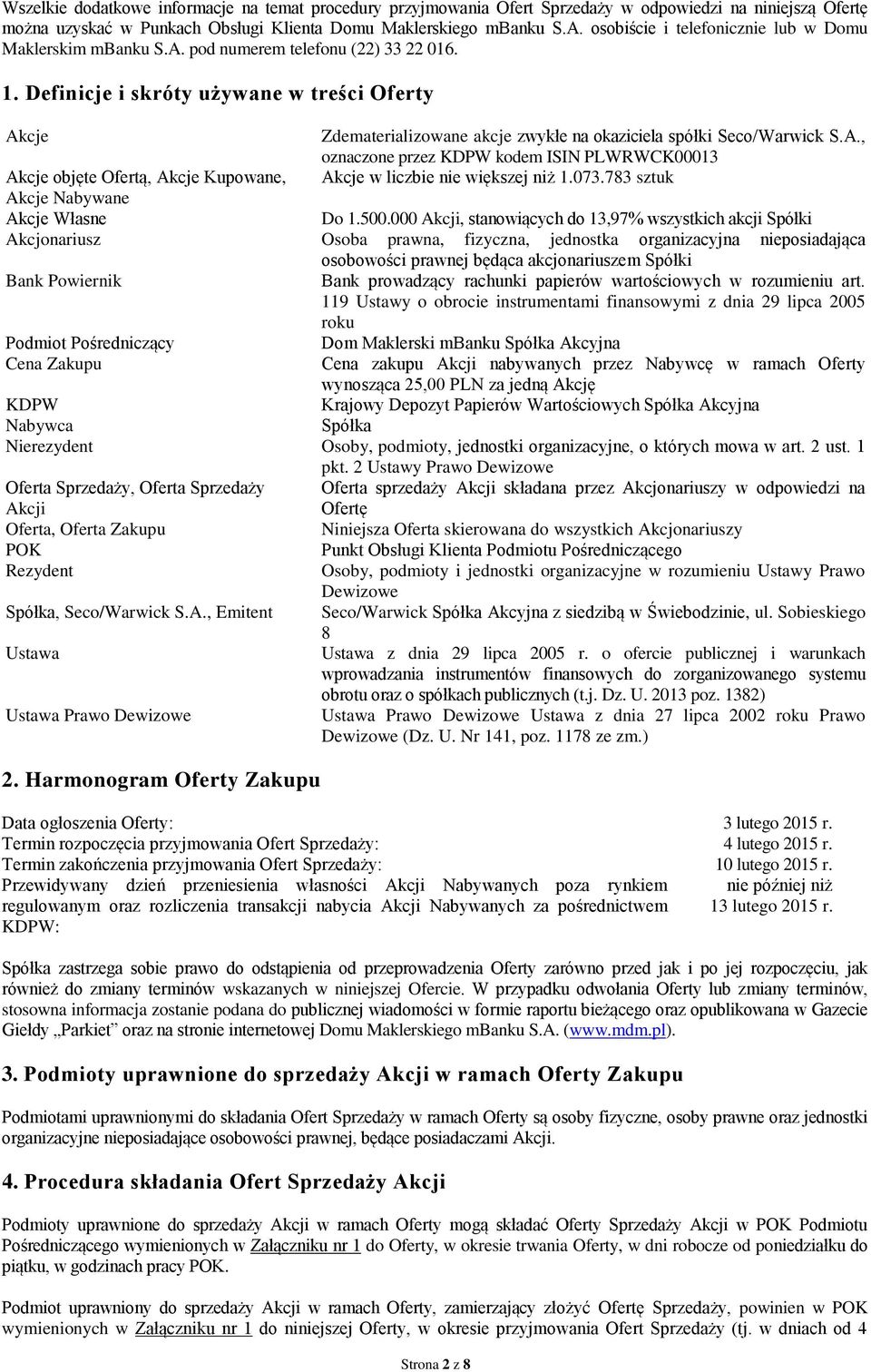 Definicje i skróty używane w treści Oferty Akcje Zdematerializowane akcje zwykłe na okaziciela spółki Seco/Warwick S.A., oznaczone przez KDPW kodem ISIN PLWRWCK00013 Akcje objęte Ofertą, Akcje Kupowane, Akcje w liczbie nie większej niż 1.