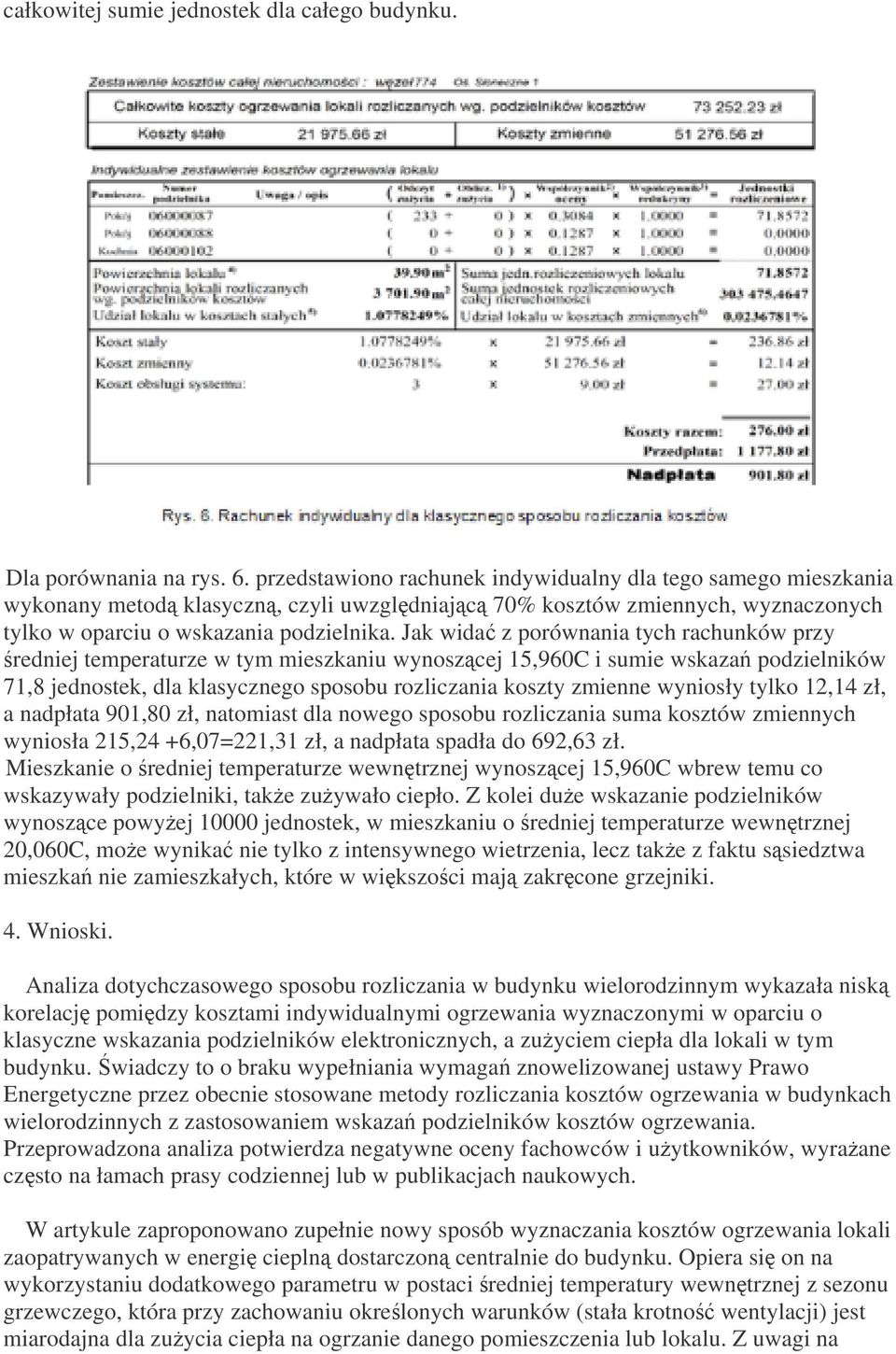 Jak wida z porównania tych rachunków przy redniej temperaturze w tym mieszkaniu wynoszcej 15,960C i sumie wskaza podzielników 71,8 jednostek, dla klasycznego sposobu rozliczania koszty zmienne