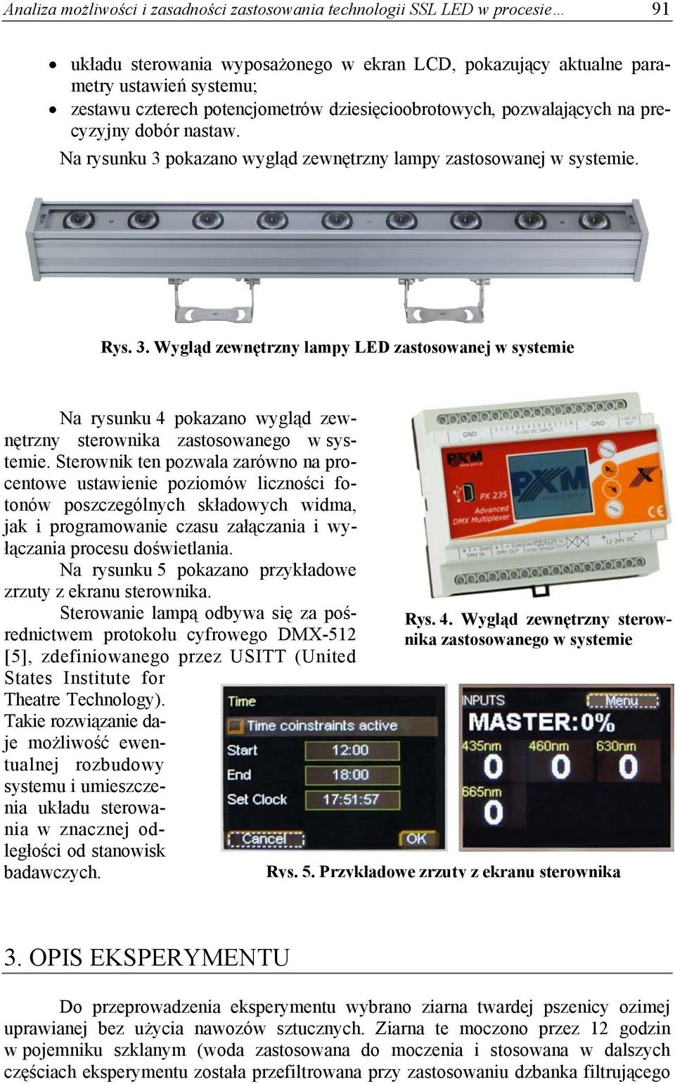 pokazano wygląd zewnętrzny lampy zastosowanej w systemie. Rys. 3. Wygląd zewnętrzny lampy LED zastosowanej w systemie Na rysunku 4 pokazano wygląd zewnętrzny sterownika zastosowanego w systemie.