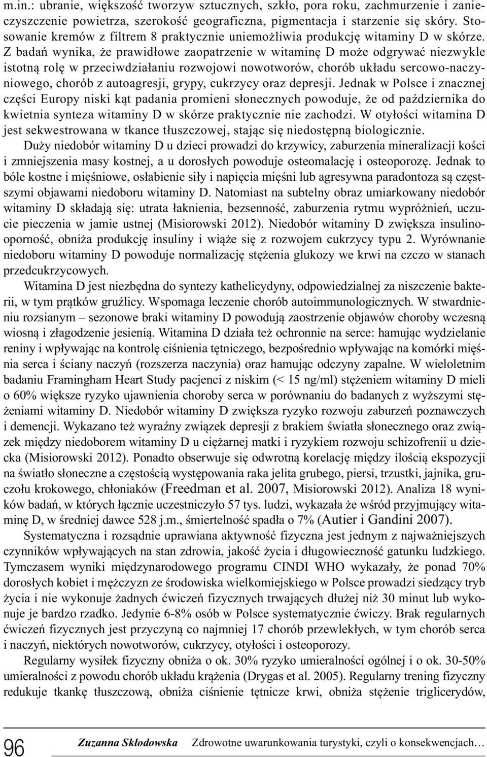 Z badań wynika, że prawidłowe zaopatrzenie w witaminę D może odgrywać niezwykle istotną rolę w przeciwdziałaniu rozwojowi nowotworów, chorób układu sercowo-naczyniowego, chorób z autoagresji, grypy,