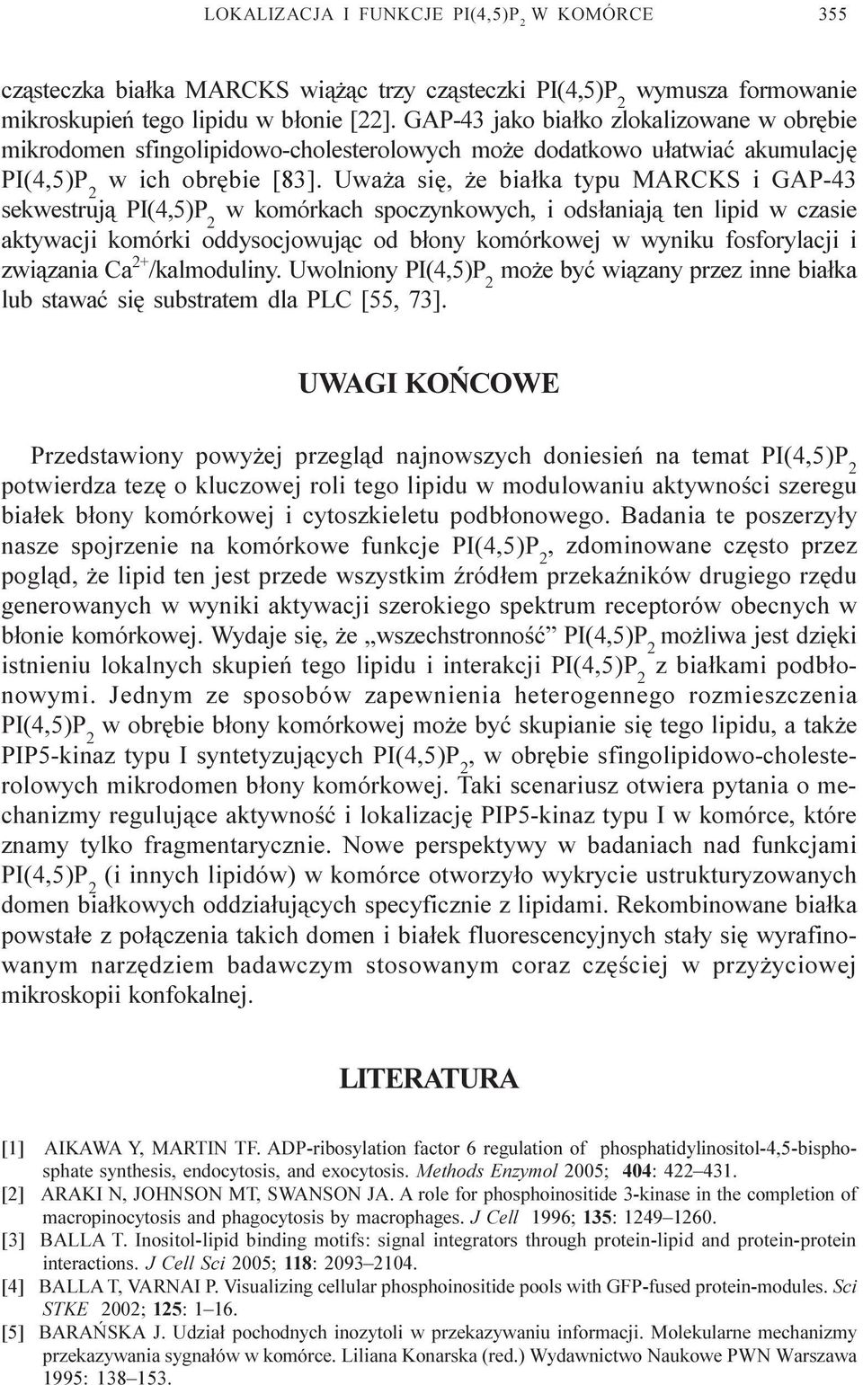 Uwa a siê, e bia³ka typu MARCKS i GAP-43 sekwestruj¹ w komórkach spoczynkowych, i ods³aniaj¹ ten lipid w czasie aktywacji komórki oddysocjowuj¹c od b³ony komórkowej w wyniku fosforylacji i zwi¹zania