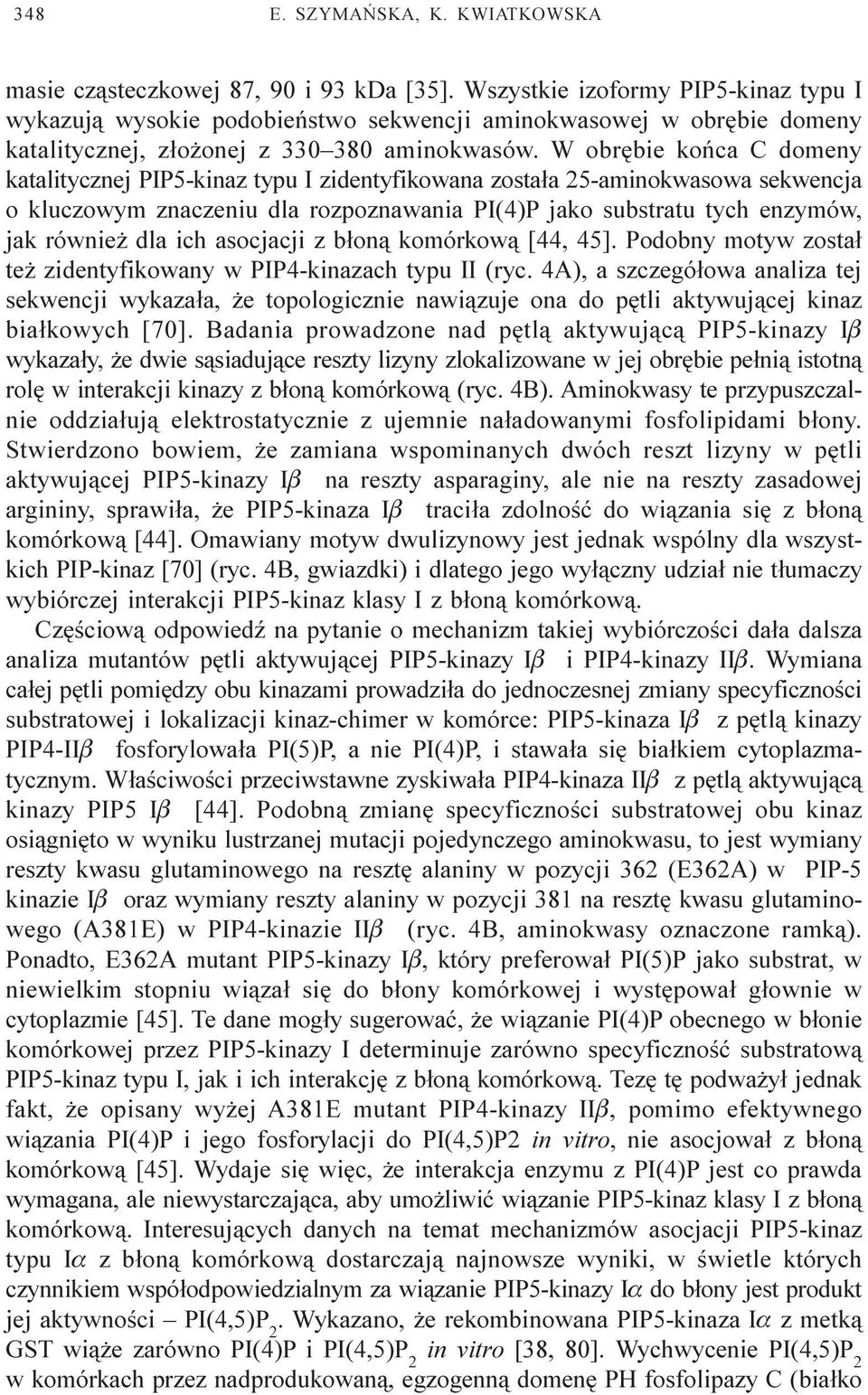 W obrêbie koñca C domeny katalitycznej PIP5-kinaz typu I zidentyfikowana zosta³a 25-aminokwasowa sekwencja o kluczowym znaczeniu dla rozpoznawania PI(4)P jako substratu tych enzymów, jak równie dla