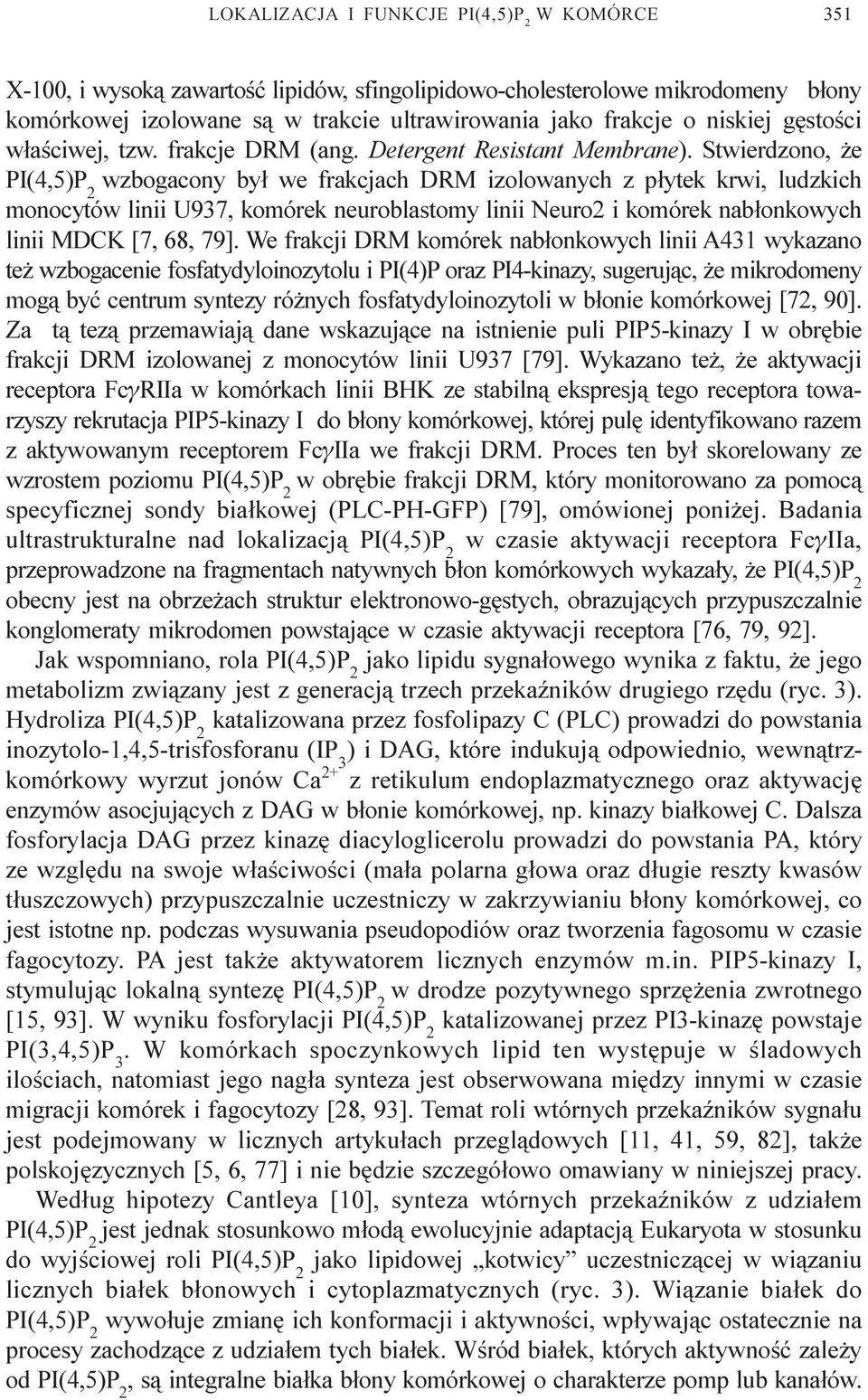 Stwierdzono, e wzbogacony by³ we frakcjach DRM izolowanych z p³ytek krwi, ludzkich monocytów linii U937, komórek neuroblastomy linii Neuro2 i komórek nab³onkowych linii MDCK [7, 68, 79].