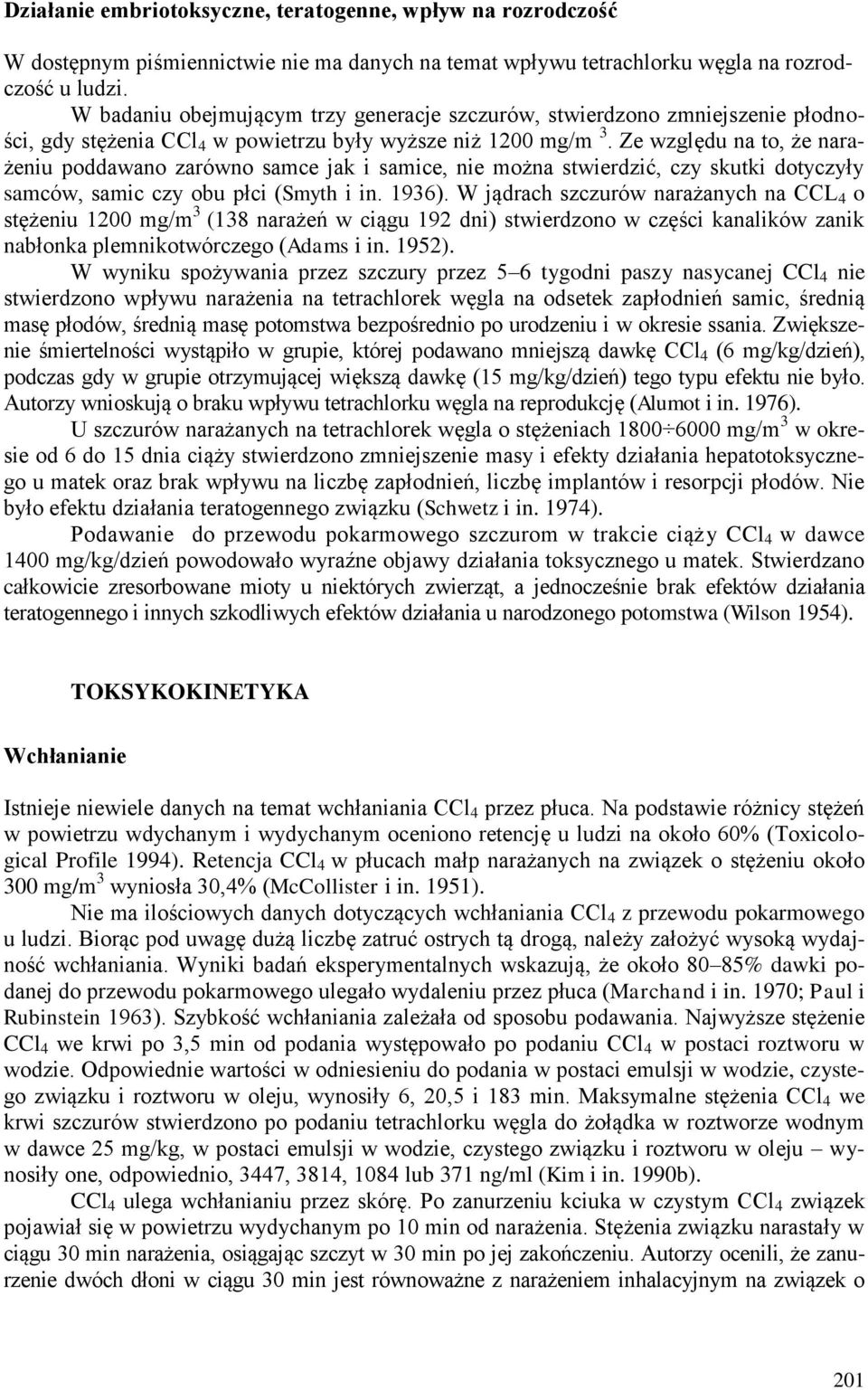 Ze względu na to, że narażeniu poddawano zarówno samce jak i samice, nie można stwierdzić, czy skutki dotyczyły samców, samic czy obu płci (Smyth i in. 1936).