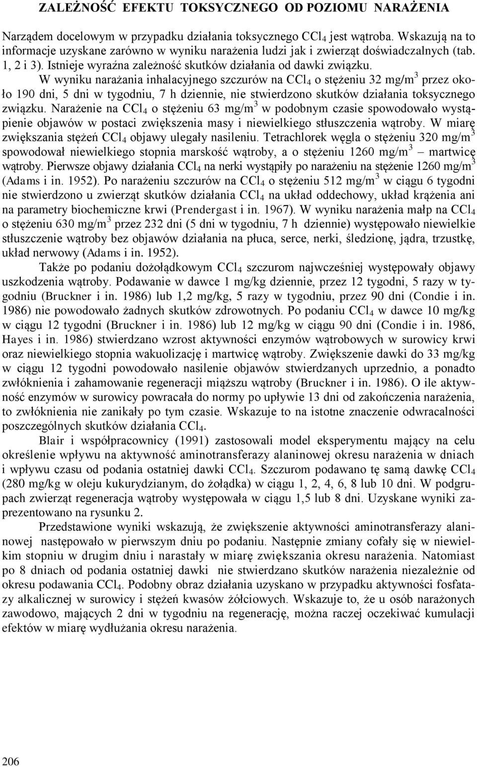 W wyniku narażania inhalacyjnego szczurów na CCl 4 o stężeniu 32 mg/m 3 przez około 190 dni, 5 dni w tygodniu, 7 h dziennie, nie stwierdzono skutków działania toksycznego związku.