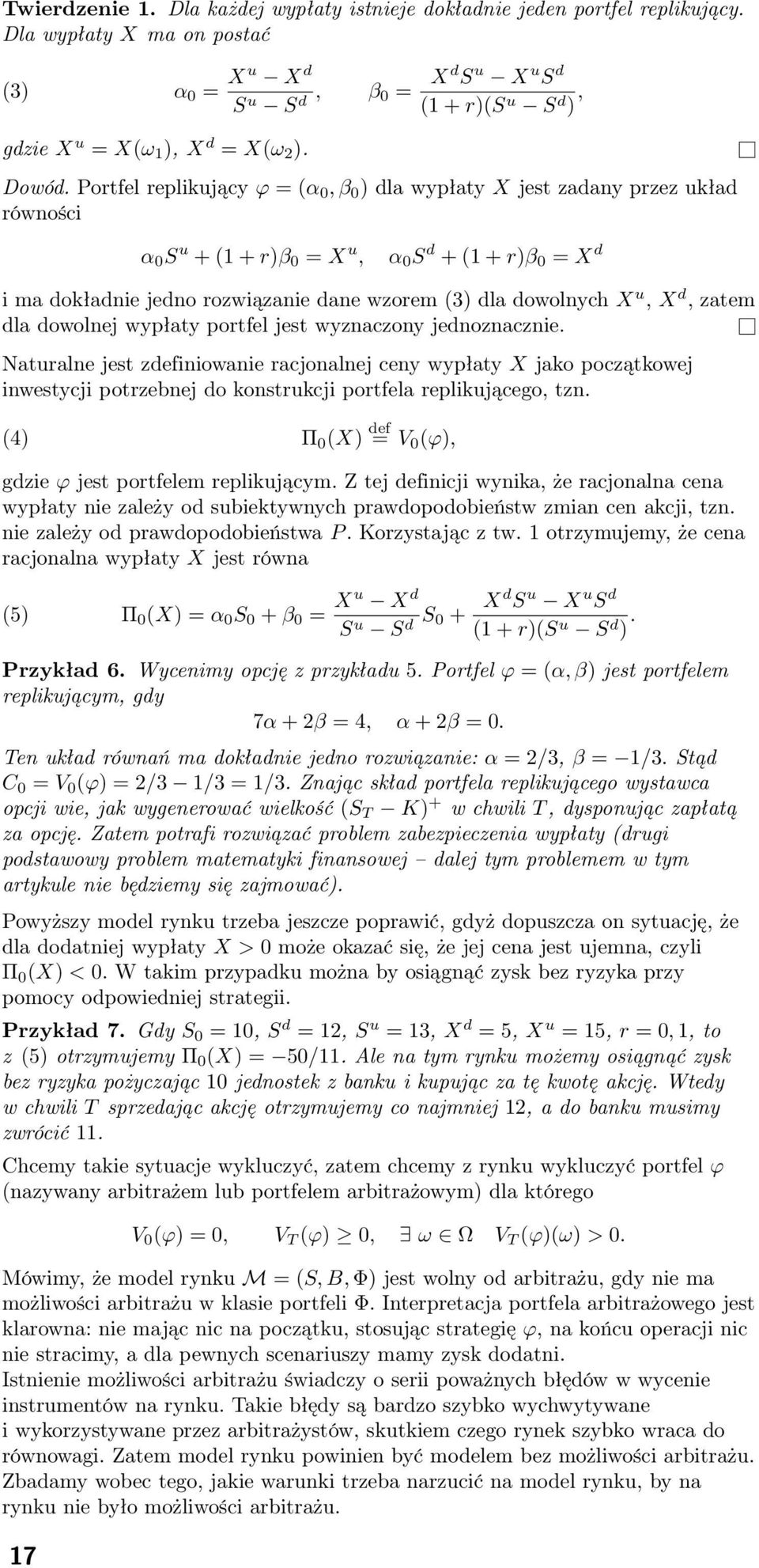 Portfel replikujący ϕ = (α 0, β 0 ) dla wypłaty X jest zadany przez układ równości α 0 S u + (1 + r)β 0 = X u, α 0 S d + (1 + r)β 0 = X d i ma dokładnie jedno rozwiązanie dane wzorem (3) dla