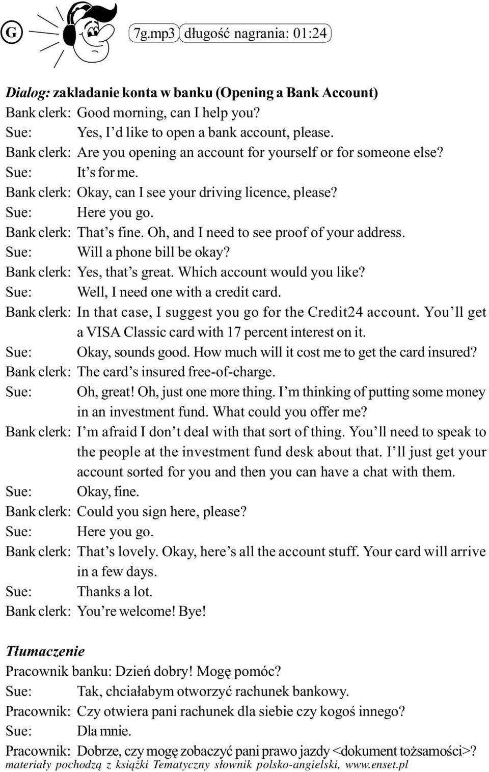 Oh, and I need to see proof of your address. Sue: Will a phone bill be okay? Bank clerk: Yes, that s great. Which account would you like? Sue: Well, I need one with a credit card.