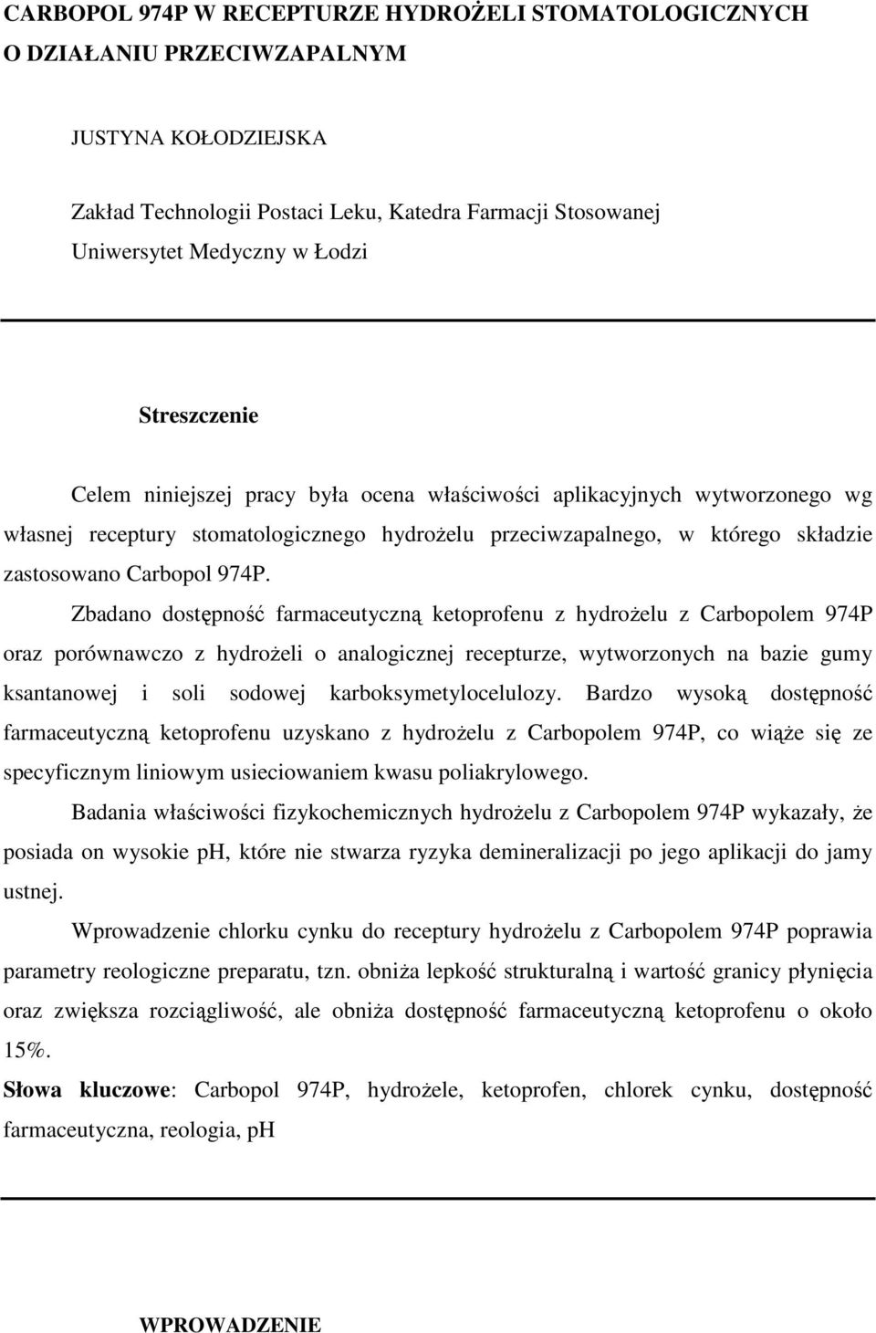 Zbadano dostępność farmaceutyczną ketoprofenu z hydroŝelu z Carbopolem 974P oraz porównawczo z hydroŝeli o analogicznej recepturze, wytworzonych na bazie gumy ksantanowej i soli sodowej