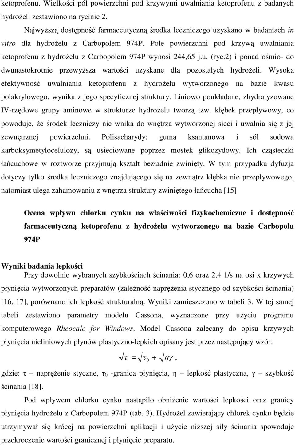 Pole powierzchni pod krzywą uwalniania ketoprofenu z hydroŝelu z Carbopolem 974P wynosi 244,65 j.u. (ryc.2) i ponad ośmio- do dwunastokrotnie przewyŝsza wartości uzyskane dla pozostałych hydroŝeli.