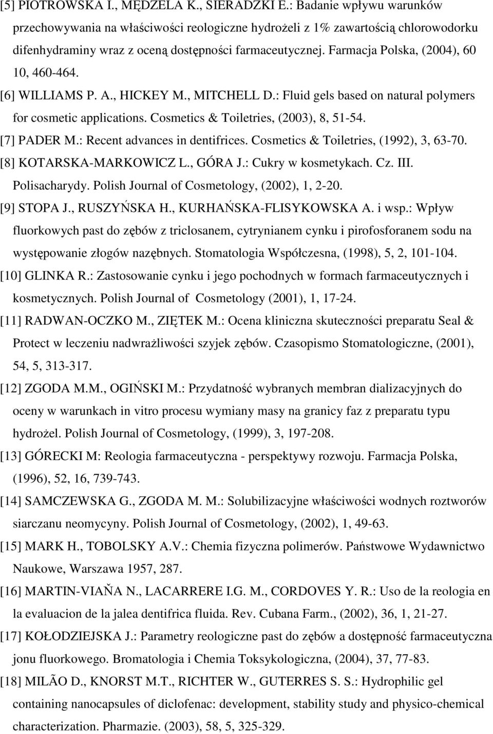 Farmacja Polska, (2004), 60 10, 460-464. [6] WILLIAMS P. A., HICKEY M., MITCHELL D.: Fluid gels based on natural polymers for cosmetic applications. Cosmetics & Toiletries, (2003), 8, 51-54.