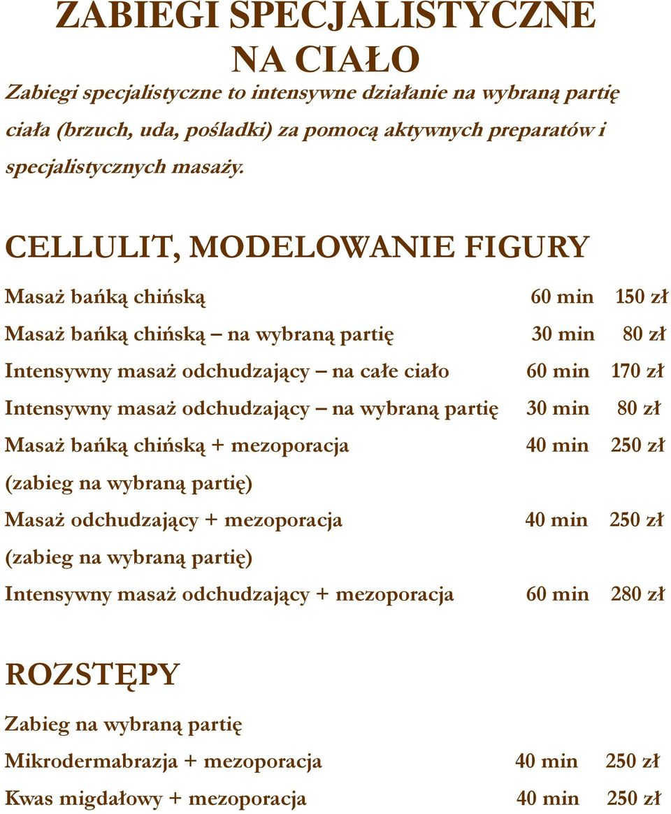 masaż odchudzający na wybraną partię 30 min 80 zł Masaż bańką chińską + mezoporacja 40 min 250 zł (zabieg na wybraną partię) Masaż odchudzający + mezoporacja (zabieg na wybraną partię)