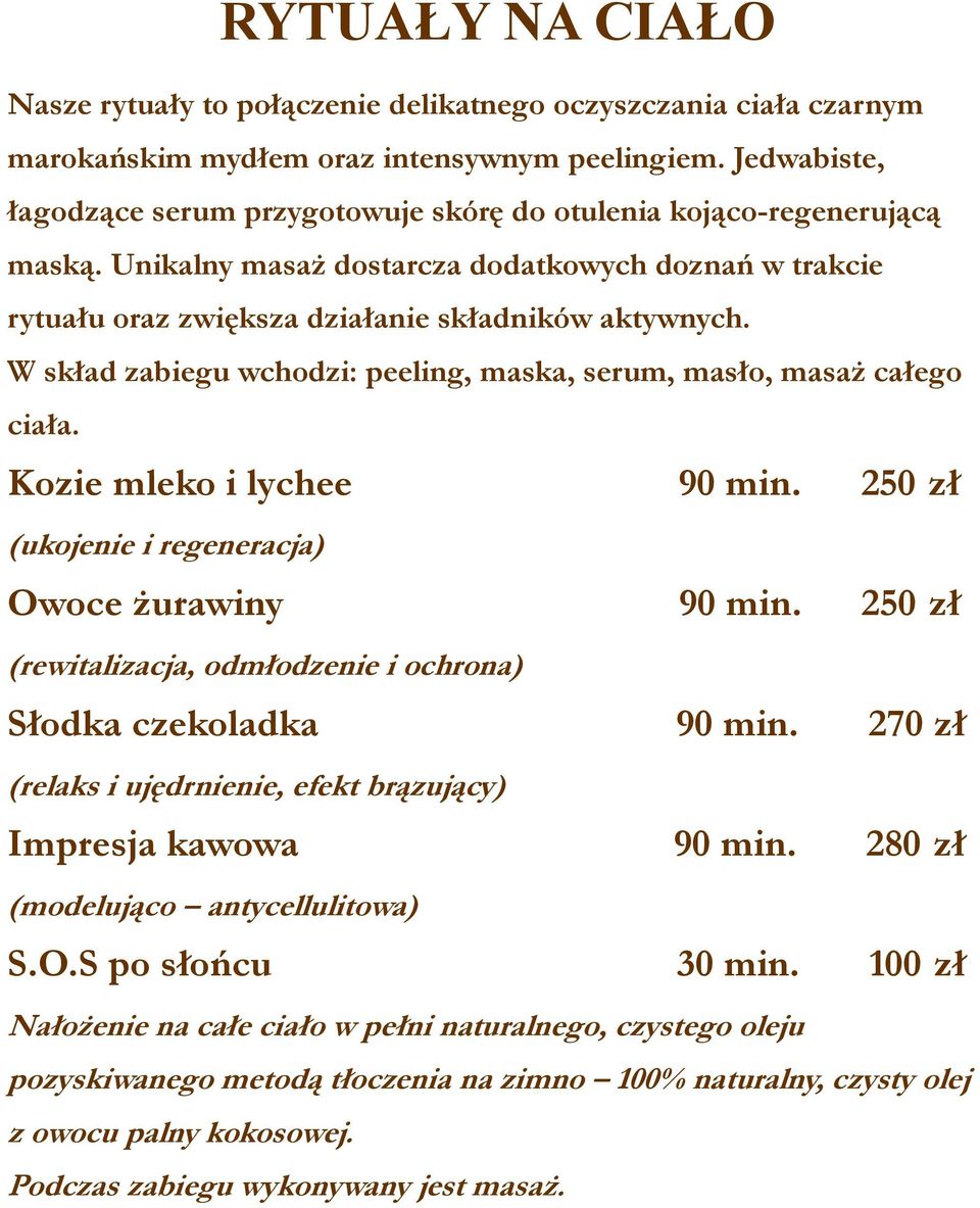 W skład zabiegu wchodzi: peeling, maska, serum, masło, masaż całego ciała. Kozie mleko i lychee 90 min. 250 zł (ukojenie i regeneracja) Owoce żurawiny 90 min.