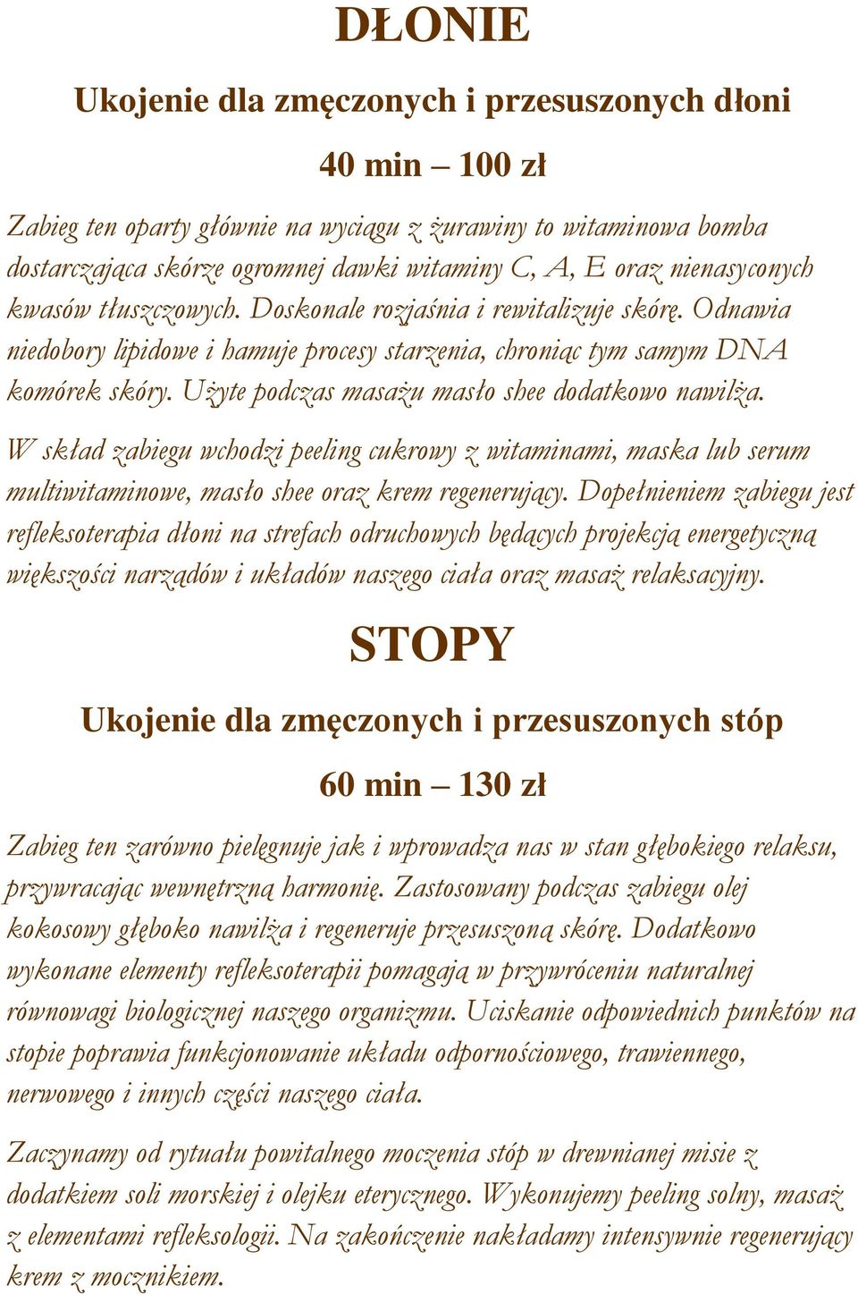 Użyte podczas masażu masło shee dodatkowo nawilża. W skład zabiegu wchodzi peeling cukrowy z witaminami, maska lub serum multiwitaminowe, masło shee oraz krem regenerujący.