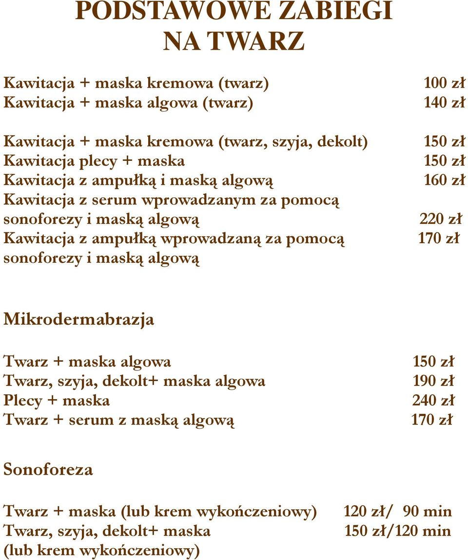 maską algową 100 zł 1 150 zł 150 zł 160 zł 220 zł 170 zł Mikrodermabrazja Twarz + maska algowa Twarz, szyja, dekolt+ maska algowa Plecy + maska Twarz + serum z