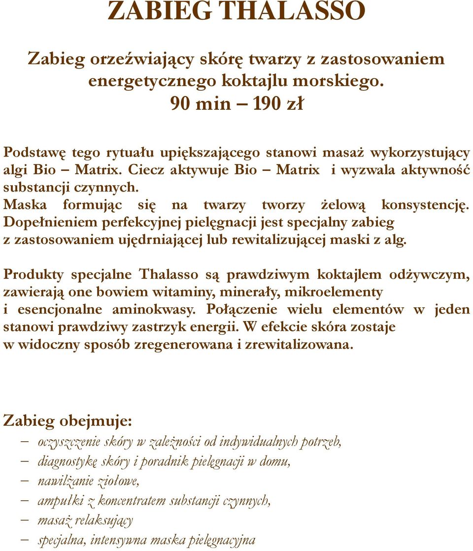 Dopełnieniem perfekcyjnej pielęgnacji jest specjalny zabieg z zastosowaniem ujędrniającej lub rewitalizującej maski z alg.