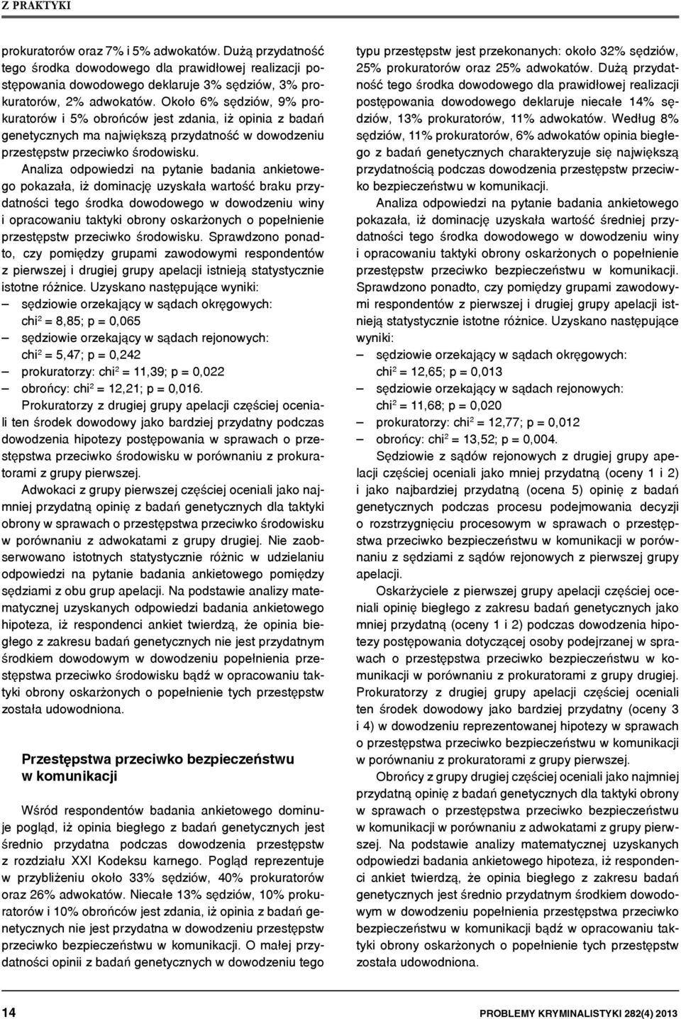 Analiza odpowiedzi na pytanie badania ankietowego pokazała, iż dominację uzyskała wartość braku przydatności tego środka dowodowego w dowodzeniu winy i opracowaniu taktyki obrony oskarżonych o