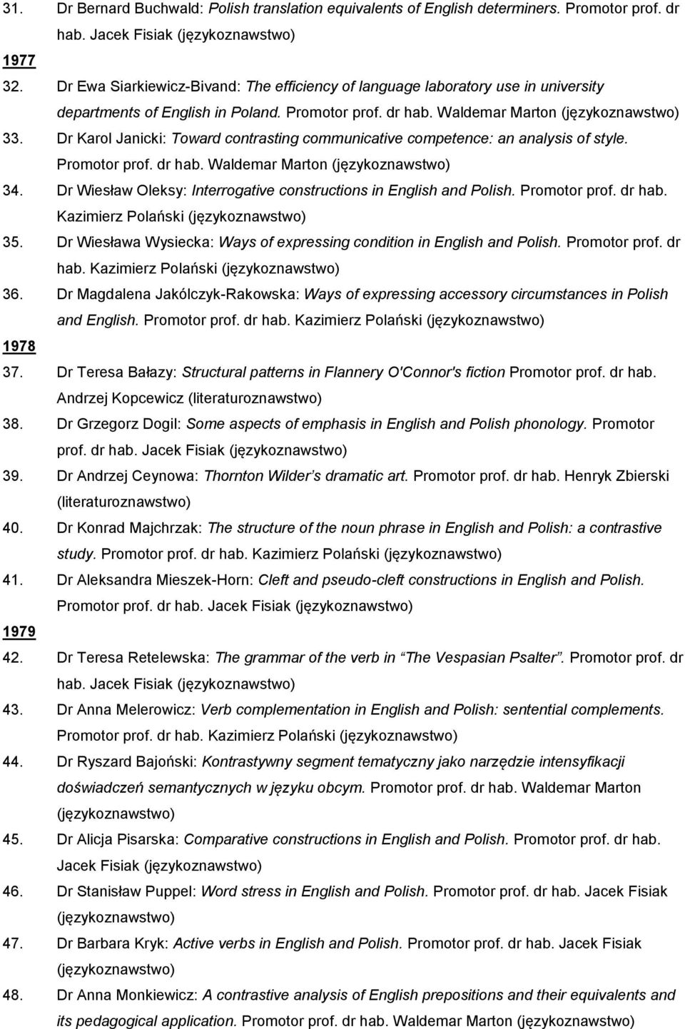 Dr Karol Janicki: Toward contrasting communicative competence: an analysis of style. Promotor prof. dr hab. Waldemar Marton 34. Dr Wiesław Oleksy: Interrogative constructions in English and Polish.