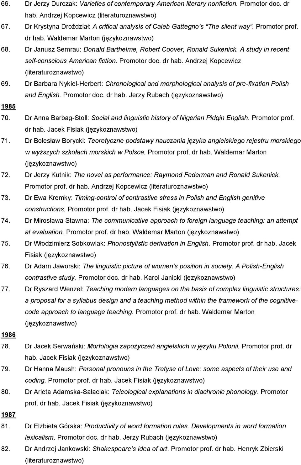 Dr Barbara Nykiel-Herbert: Chronological and morphological analysis of pre-fixation Polish and English. Promotor doc. dr hab. Jerzy Rubach 1985 70.