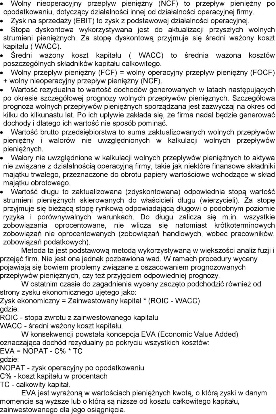 Za stopę dyskontową przyjmuje się średni ważony koszt kapitału ( WACC). Średni ważony koszt kapitału ( WACC) to średnia ważona kosztów poszczególnych składników kapitału całkowitego.