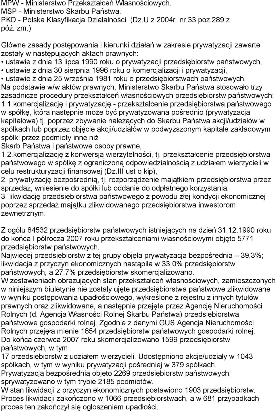 ustawie z dnia 30 sierpnia 1996 roku o komercjalizacji i prywatyzacji, ustawie z dnia 25 września 1981 roku o przedsiębiorstwach państwowych, Na podstawie w/w aktów prawnych, Ministerstwo Skarbu