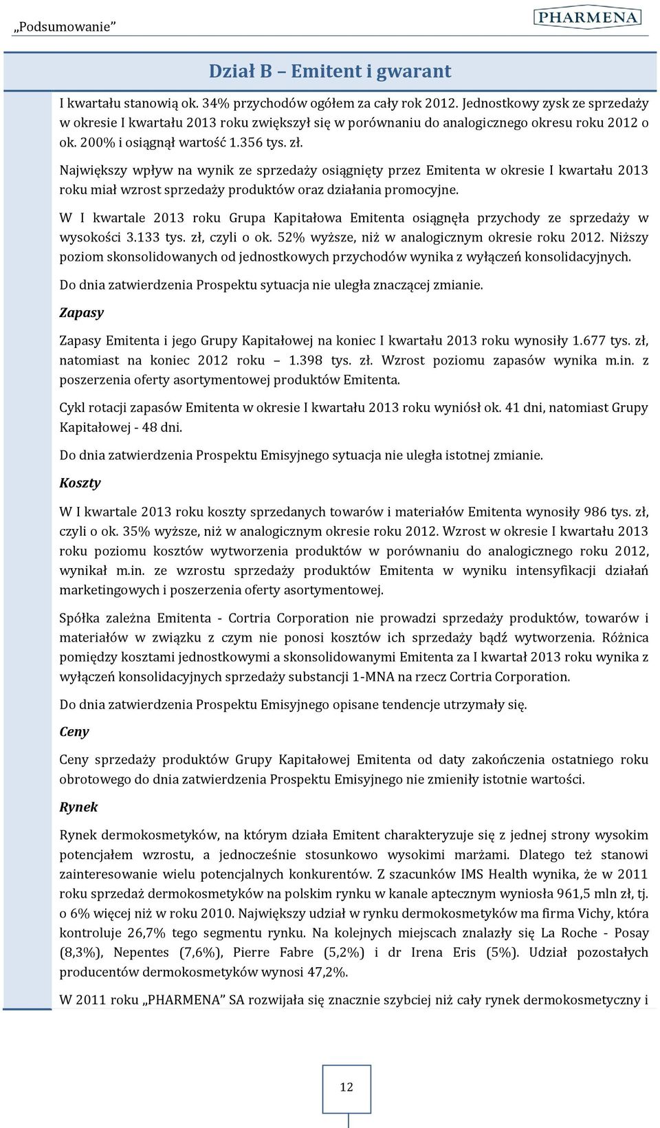 Największy wpływ na wynik ze sprzedaży osiągnięty przez Emitenta w okresie I kwartału 2013 roku miał wzrost sprzedaży produktów oraz działania promocyjne.