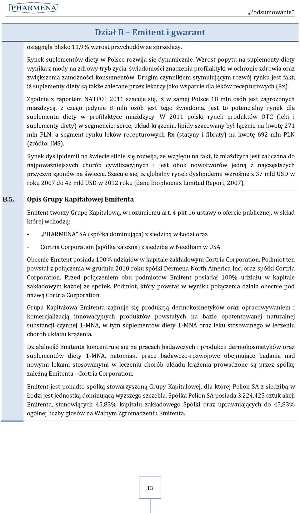 Drugim czynnikiem stymulującym rozwój rynku jest fakt, iż suplementy diety są także zalecane przez lekarzy jako wsparcie dla leków recepturowych (Rx).