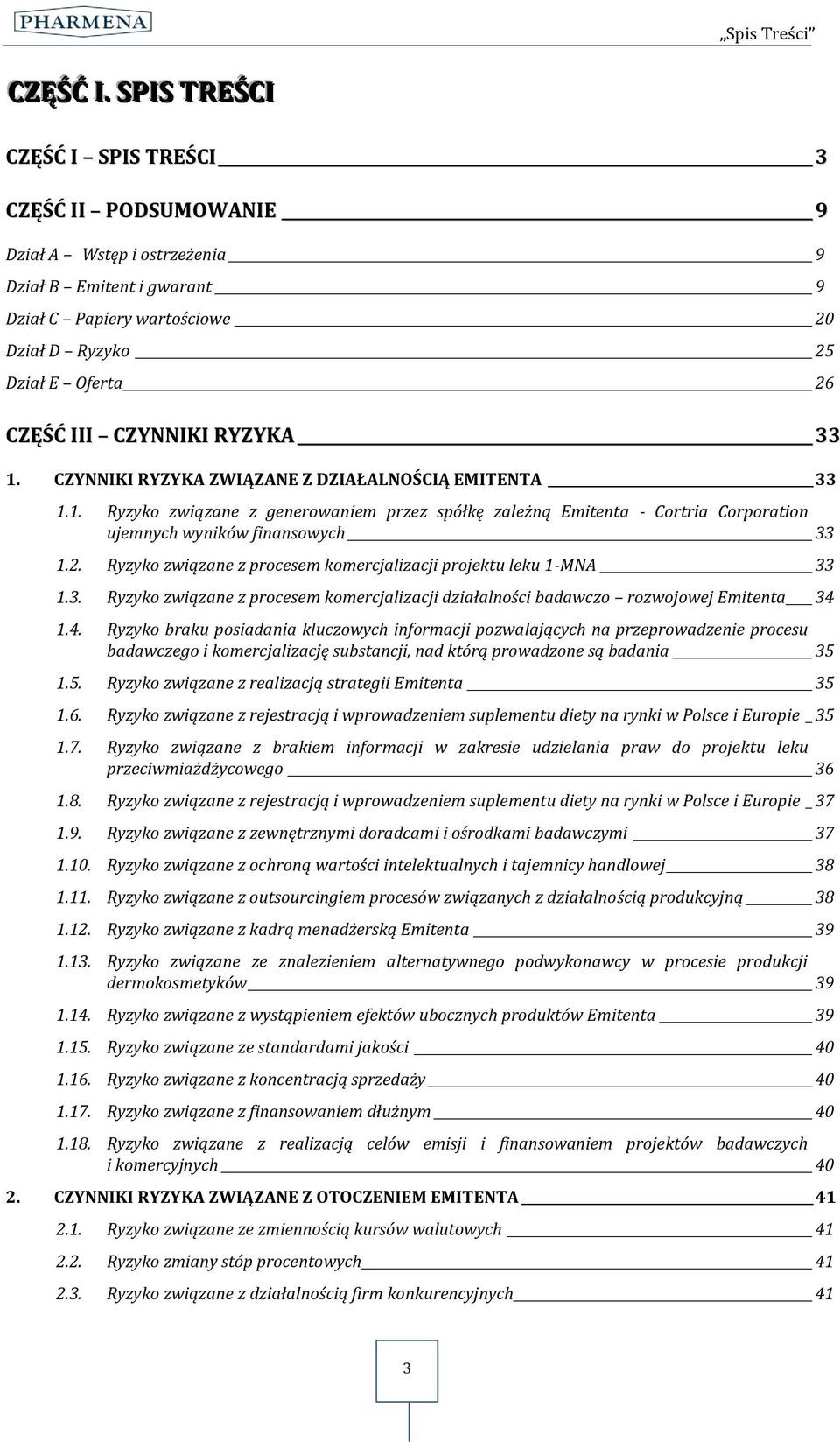 CZYNNIKI RYZYKA 33 1. CZYNNIKI RYZYKA ZWIĄZANE Z DZIAŁALNOŚCIĄ EMITENTA 33 1.1. Ryzyko związane z generowaniem przez spółkę zależną Emitenta - Cortria Corporation ujemnych wyników finansowych 33 1.2.