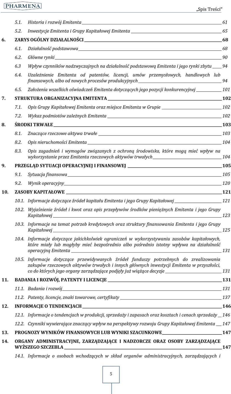 6.4. Uzależnienie Emitenta od patentów, licencji, umów przemysłowych, handlowych lub finansowych, albo od nowych procesów produkcyjnych 94 6.5.