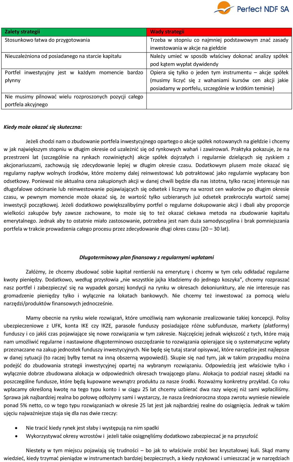 wypłat dywidendy Opiera się tylko o jeden tym instrumentu akcje spółek (musimy liczyć się z wahaniami kursów cen akcji jakie posiadamy w portfelu, szczególnie w krótkim teminie) Kiedy może okazać się