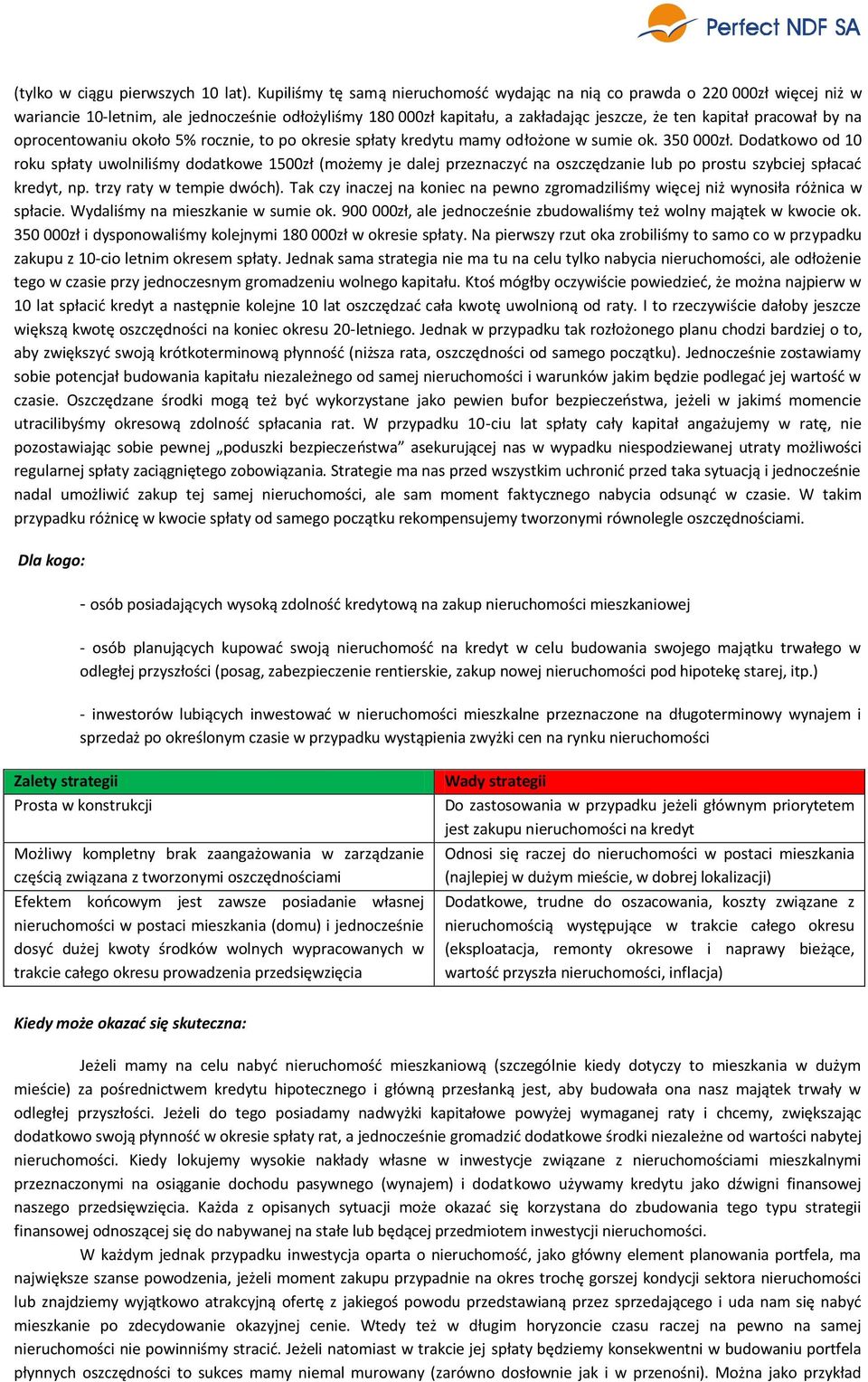 na oprocentowaniu około 5% rocznie, to po okresie spłaty kredytu mamy odłożone w sumie ok. 350 000zł.