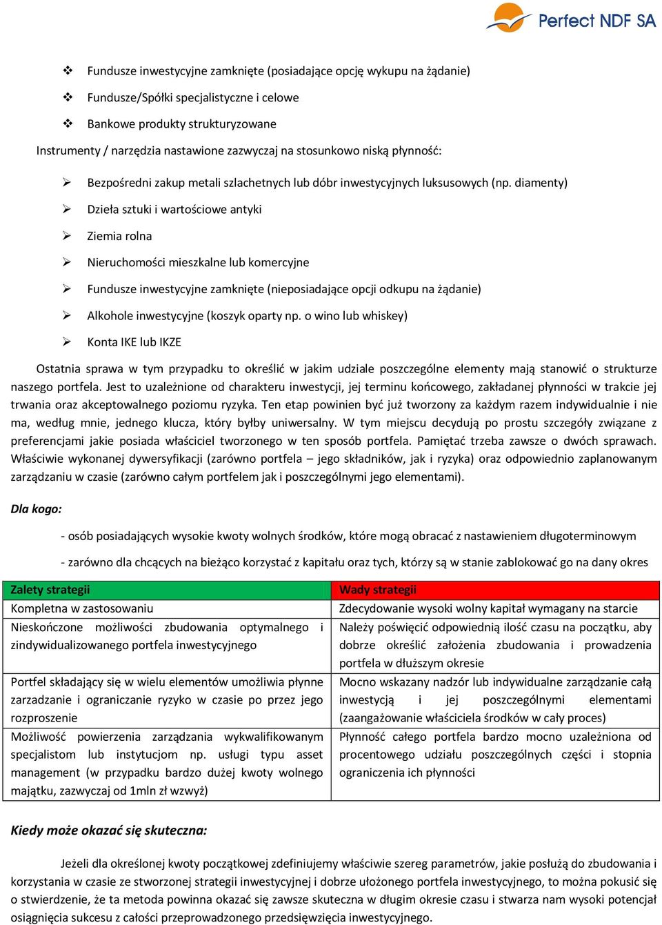 diamenty) Dzieła sztuki i wartościowe antyki Ziemia rolna Nieruchomości mieszkalne lub komercyjne Fundusze inwestycyjne zamknięte (nieposiadające opcji odkupu na żądanie) Alkohole inwestycyjne